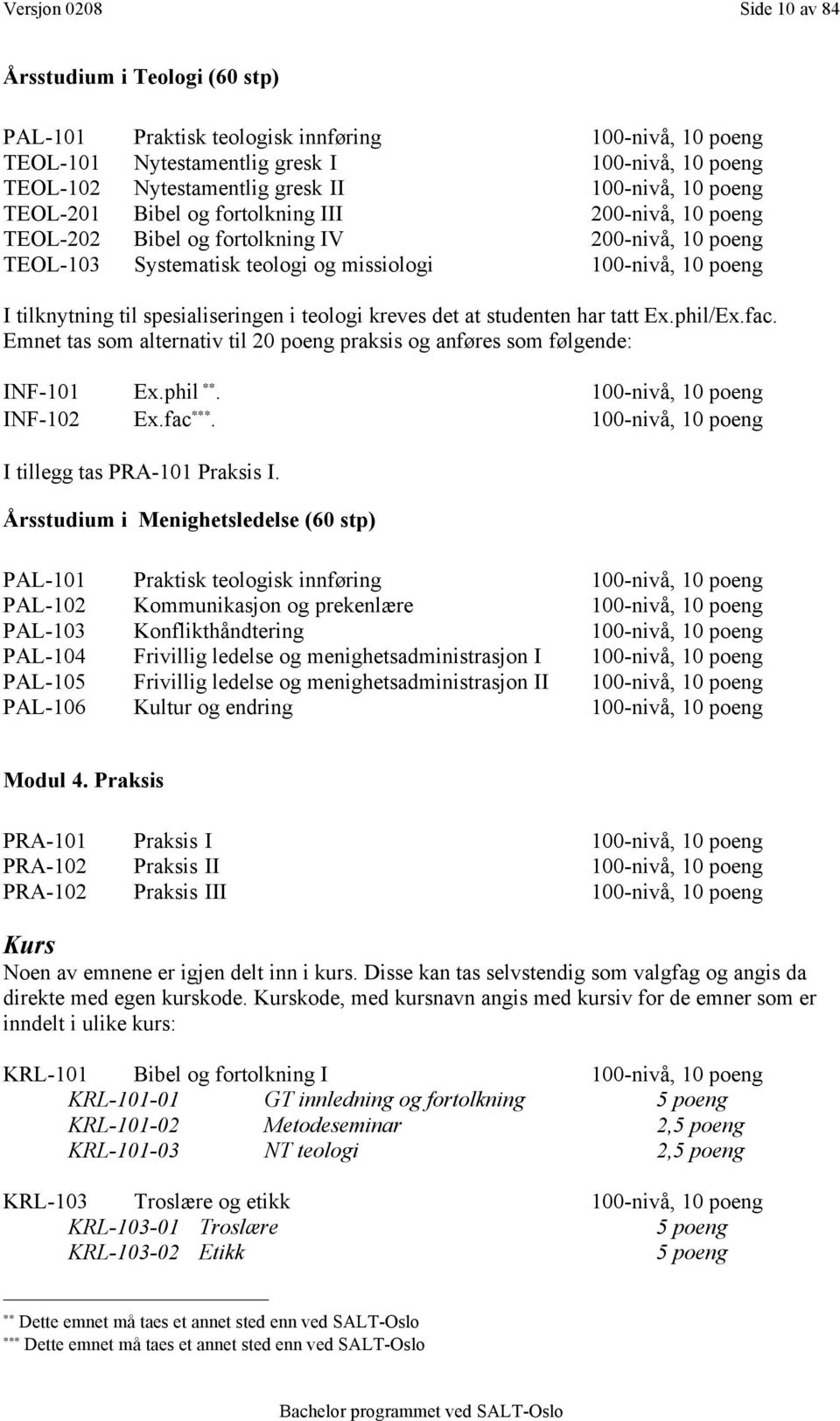 til spesialiseringen i teologi kreves det at studenten har tatt Ex.phil/Ex.fac. Emnet tas som alternativ til 20 poeng praksis og anføres som følgende: INF-101 Ex.phil!!. 100-nivå, 10 poeng INF-102 Ex.