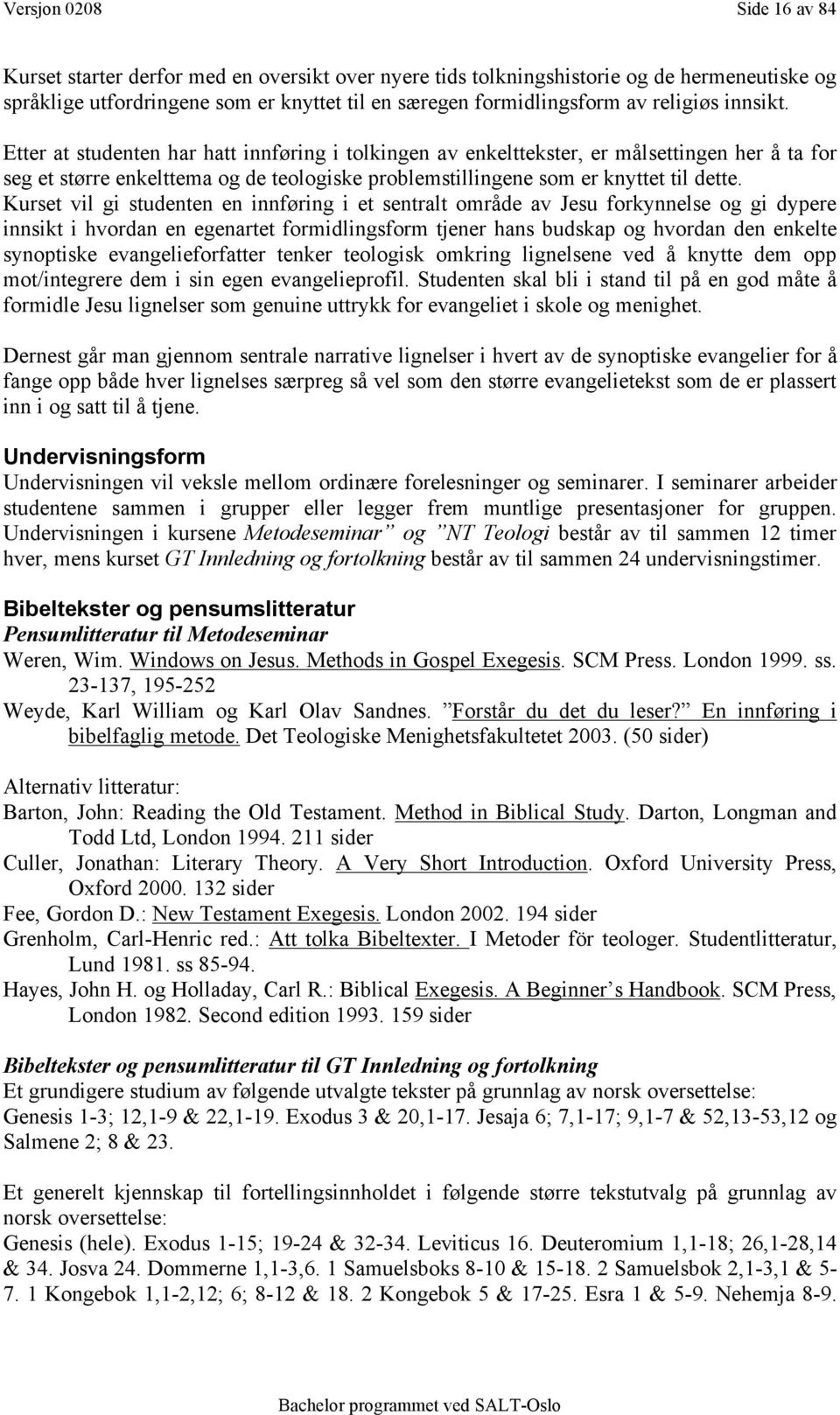 Etter at studenten har hatt innføring i tolkingen av enkelttekster, er målsettingen her å ta for seg et større enkelttema og de teologiske problemstillingene som er knyttet til dette.