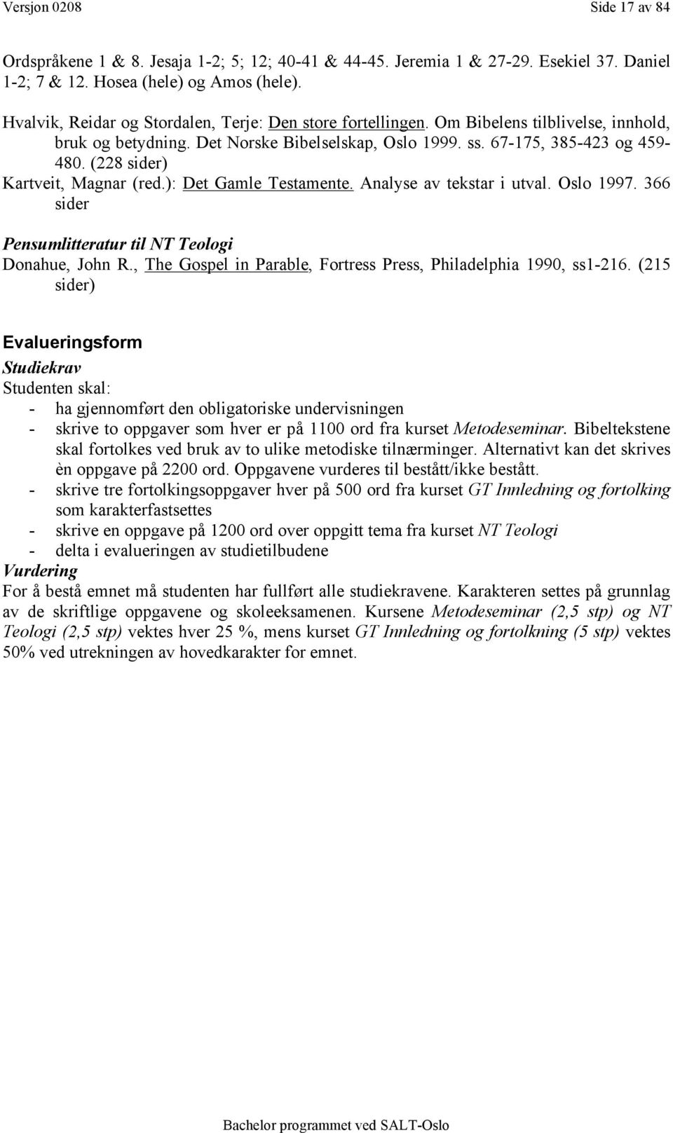 (228 sider) Kartveit, Magnar (red.): Det Gamle Testamente. Analyse av tekstar i utval. Oslo 1997. 366 sider Pensumlitteratur til NT Teologi Donahue, John R.