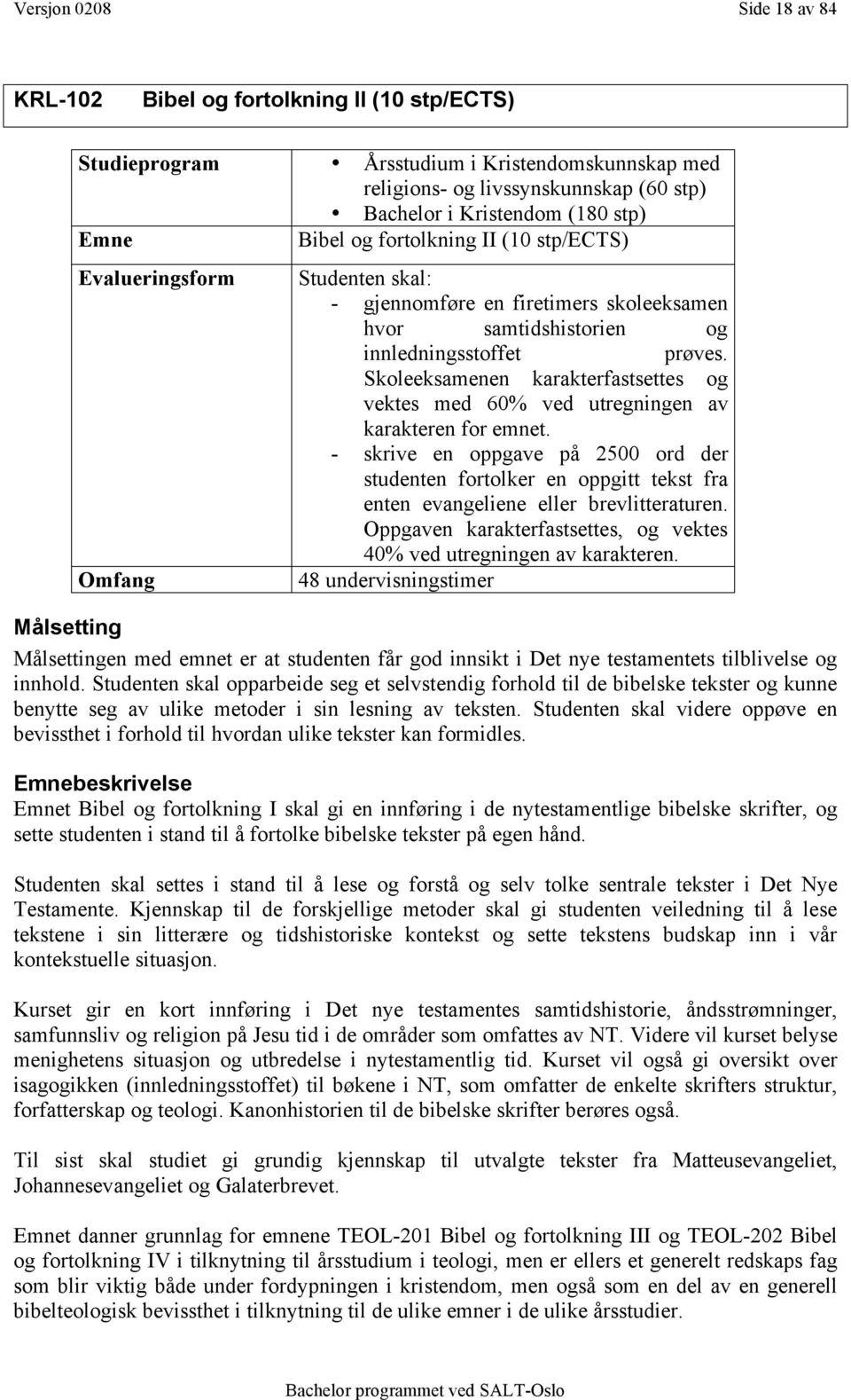 Skoleeksamenen karakterfastsettes og vektes med 60% ved utregningen av karakteren for emnet.