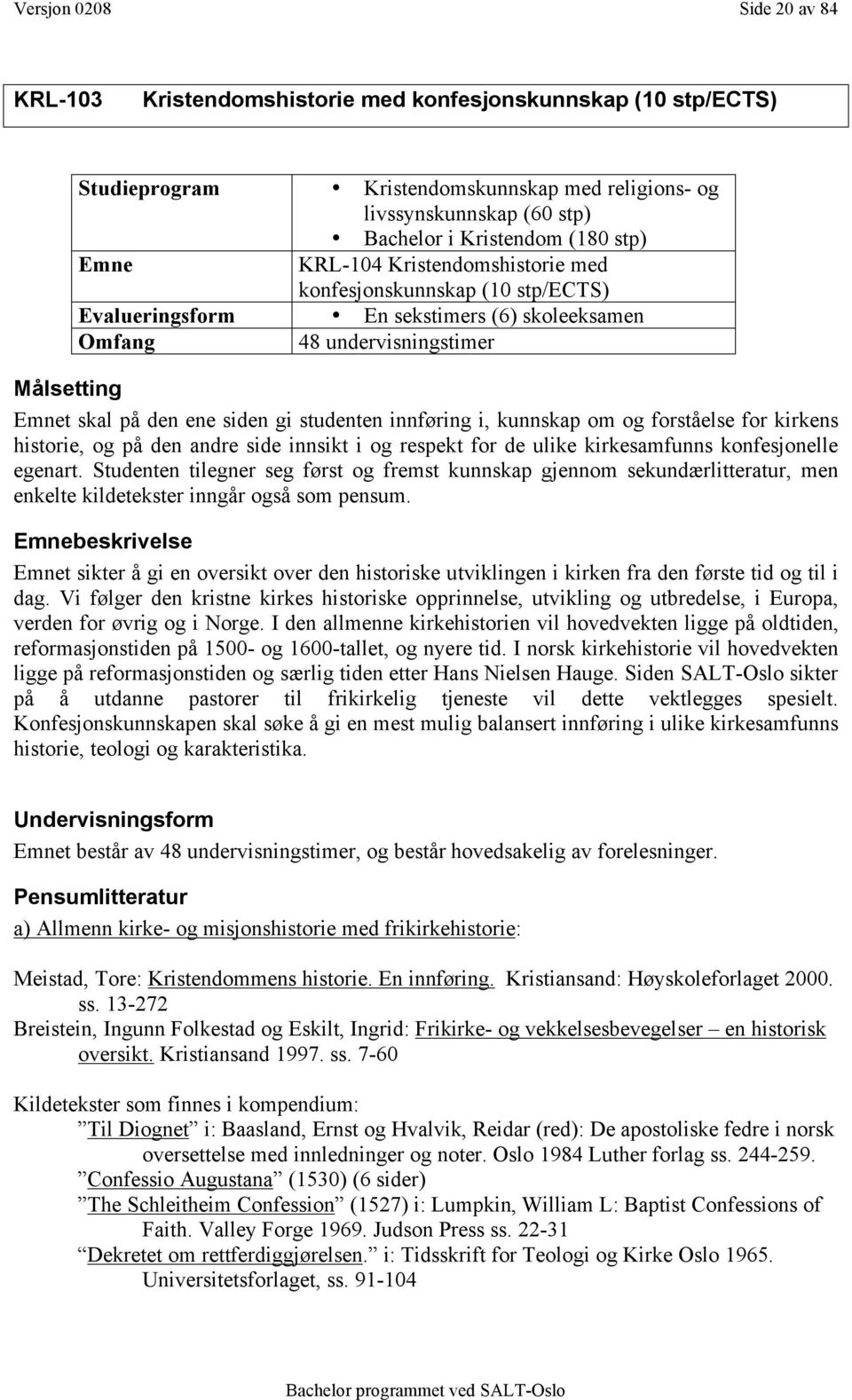 studenten innføring i, kunnskap om og forståelse for kirkens historie, og på den andre side innsikt i og respekt for de ulike kirkesamfunns konfesjonelle egenart.