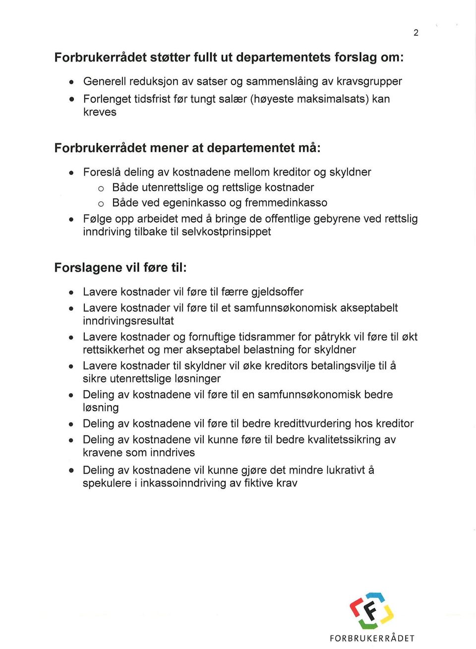 arbeidet med å bringe de offentlige gebyrene ved rettslig inndriving tilbake til selvkostprinsippet Forslagene vil føre til: Lavere kostnader vil føre til færre gjeldsoffer Lavere kostnader vil føre