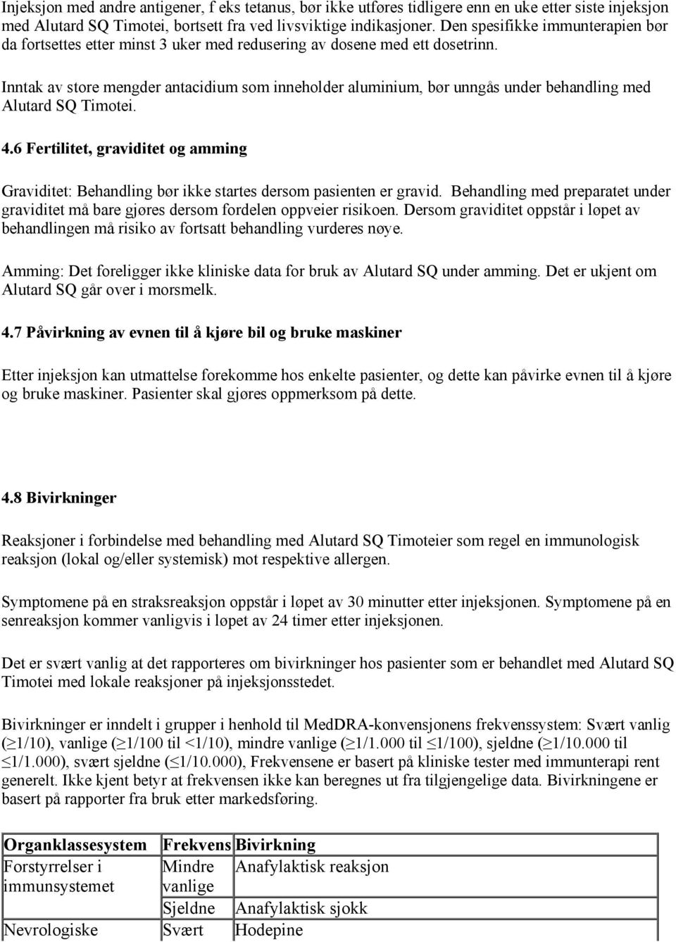 Inntak av store mengder antacidium som inneholder aluminium, bør unngås under behandling med Alutard SQ Timotei. 4.