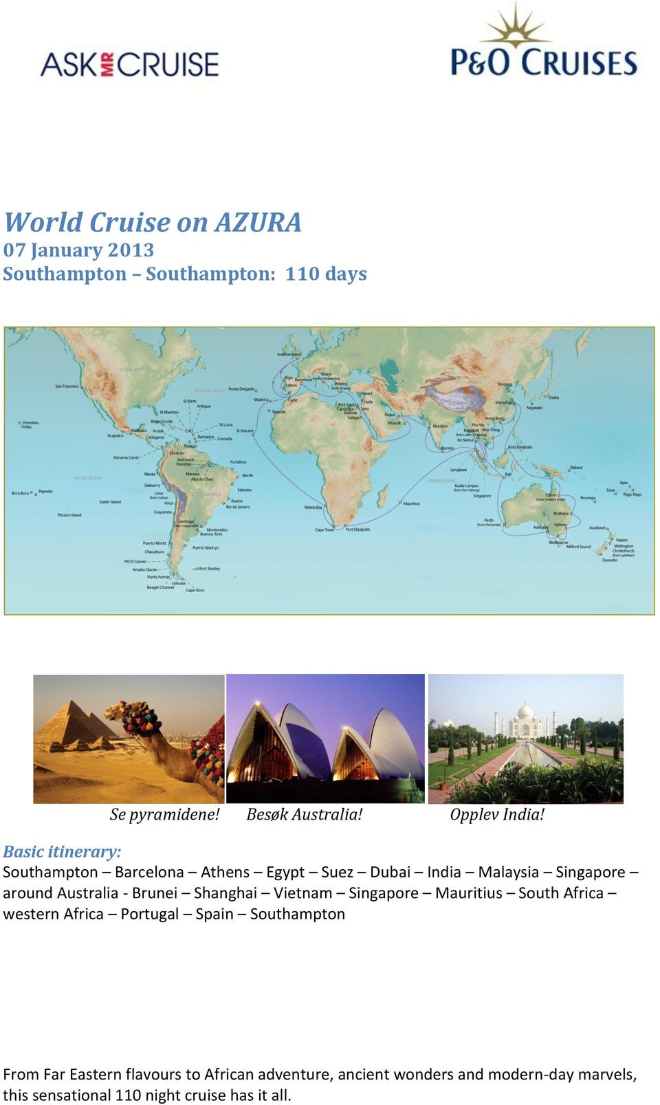 Basic itinerary: Southampton Barcelona Athens Egypt Suez Dubai India Malaysia Singapore around Australia - Brunei