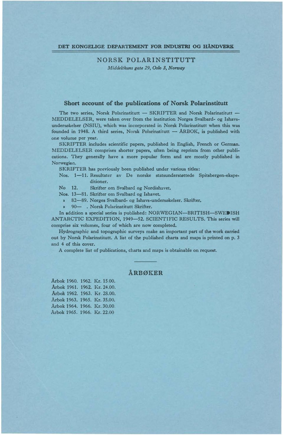 when this was founded in 1948. A third series, Norsk Polarinstitutt - ÅRBOK, is published with one volume per year. SKRIFTER includes scientific papers, published in English, French or German.