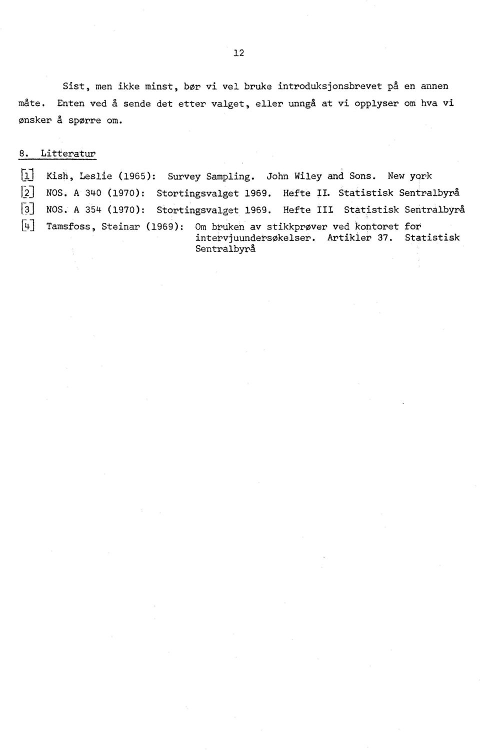 Litteratur 4) Kish, Leslie (1965): Survey Sampling. John Wiley and Sons. New york IA NOS. A 340 (1970): Stortingsvalget 1969. Hefte II.