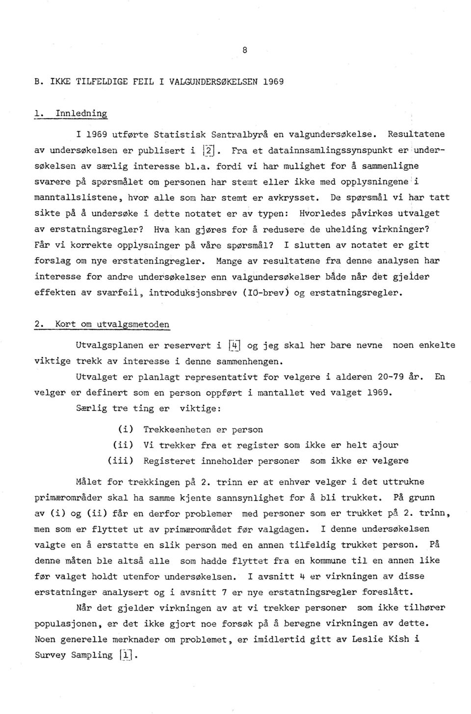 De spørsmål vi har tatt sikte på å undersøke i dette notatet er av typen: Hvorledes påvirkes utvalget av erstatningsregler? Hva kan gjøres for å redusere de uhelding virkninger?