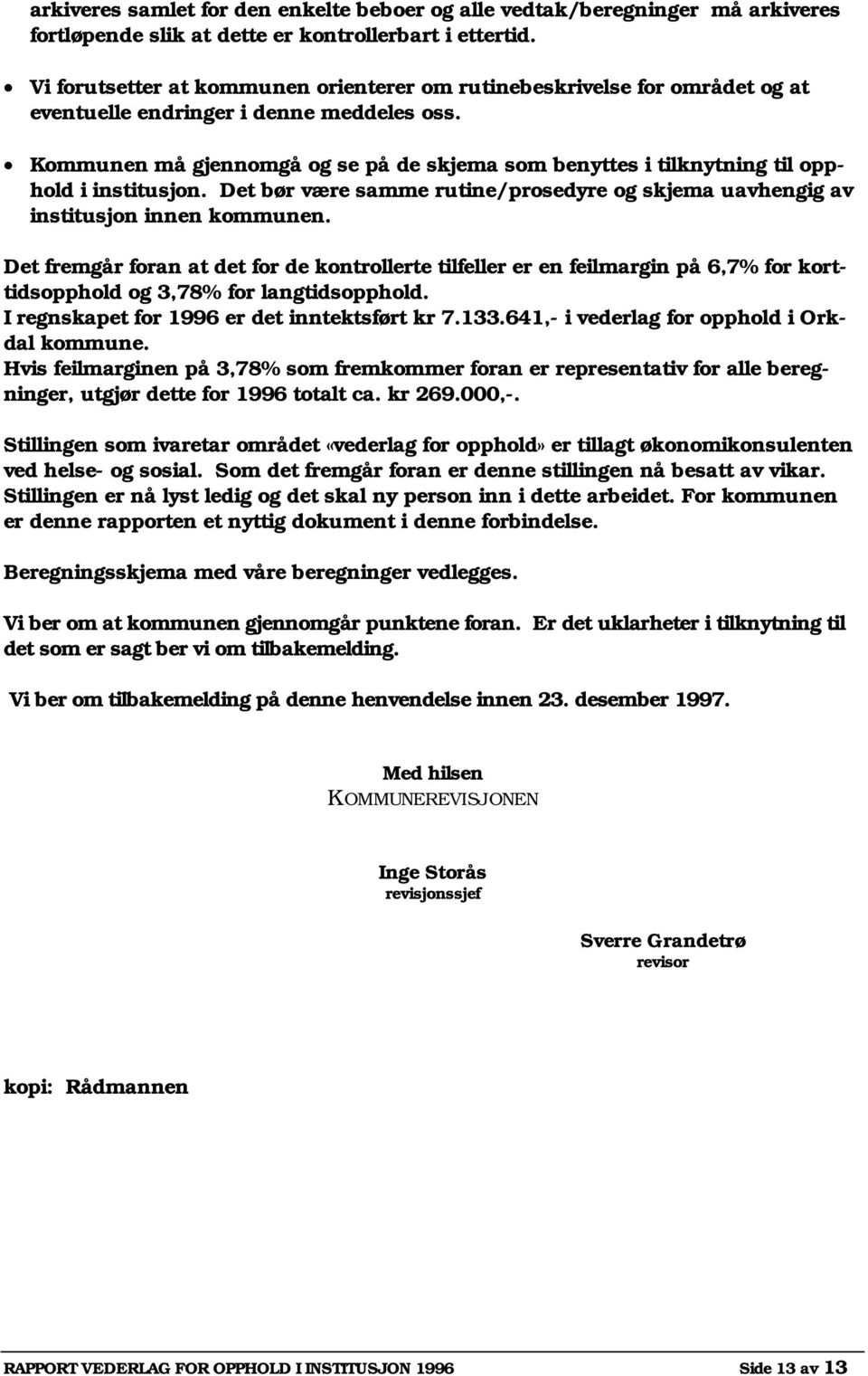 Kommunen må gjennomgå og se på de skjema som benyttes i tilknytning til opphold i institusjon. Det bør være samme rutine/prosedyre og skjema uavhengig av institusjon innen kommunen.