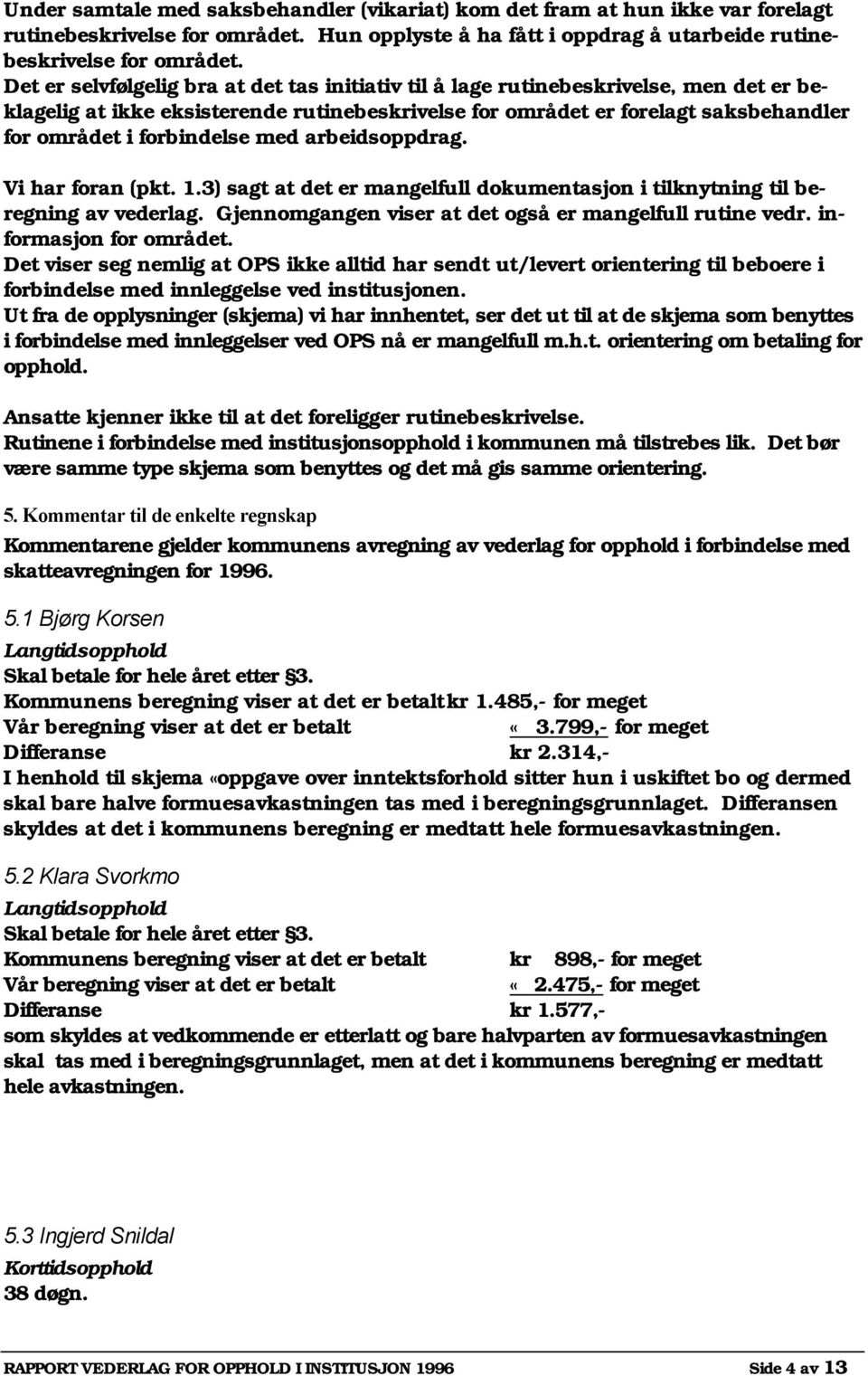 med arbeidsoppdrag. Vi har foran (pkt. 1.3) sagt at det er mangelfull dokumentasjon i tilknytning til beregning av vederlag. Gjennomgangen viser at det også er mangelfull rutine vedr.