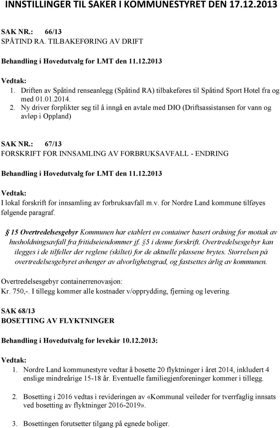 Ny driver forplikter seg til å inngå en avtale med DIO (Driftsassistansen for vann og avløp i Oppland) SAK NR.