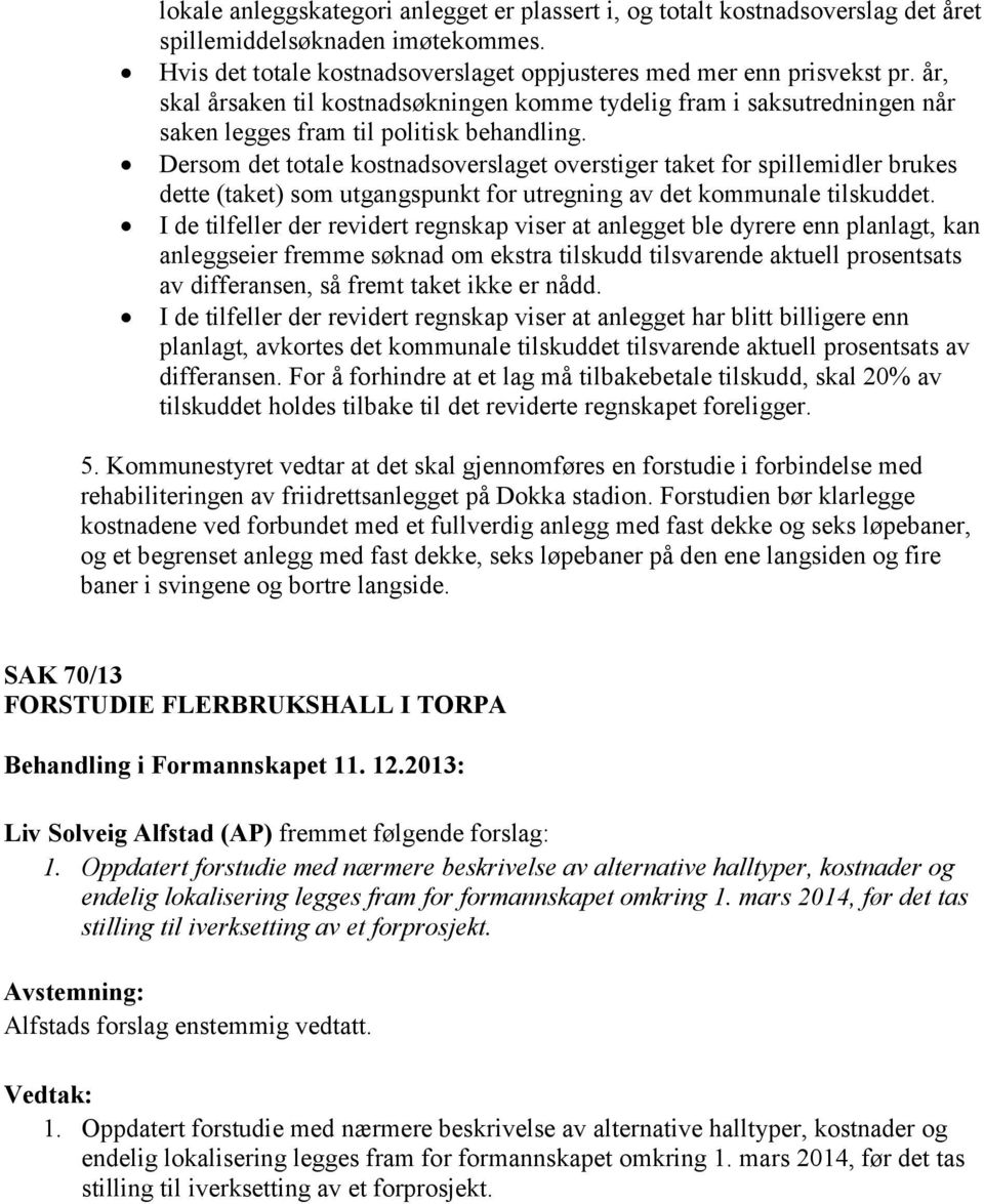 Dersom det totale kostnadsoverslaget overstiger taket for spillemidler brukes dette (taket) som utgangspunkt for utregning av det kommunale tilskuddet.