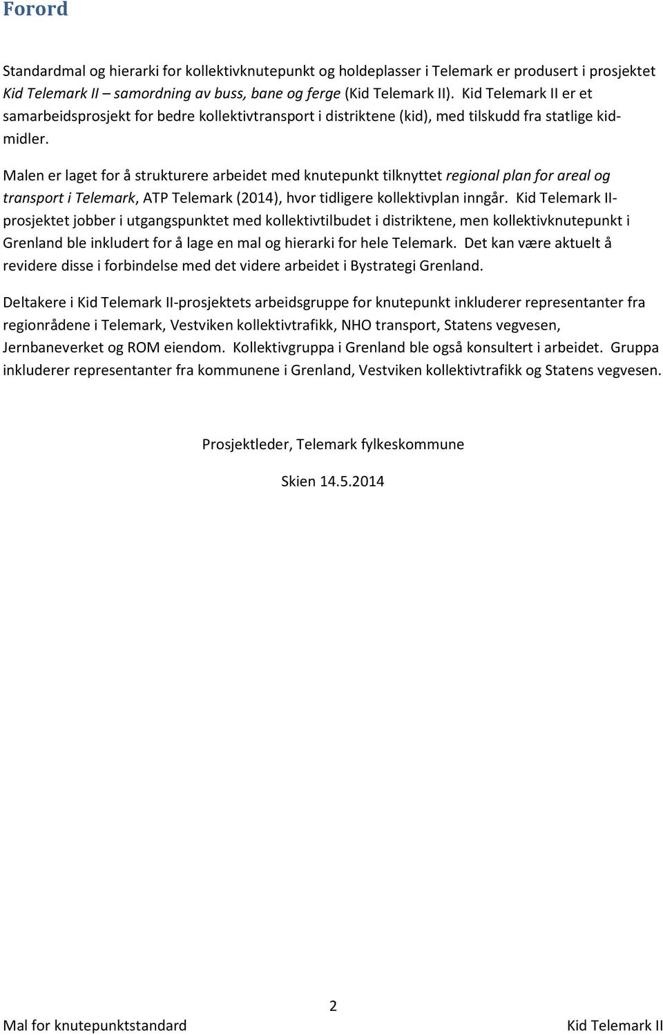 Malen er laget for å strukturere arbeidet med knutepunkt tilknyttet regional plan for areal og transport i Telemark, ATP Telemark (2014), hvor tidligere kollektivplan inngår.