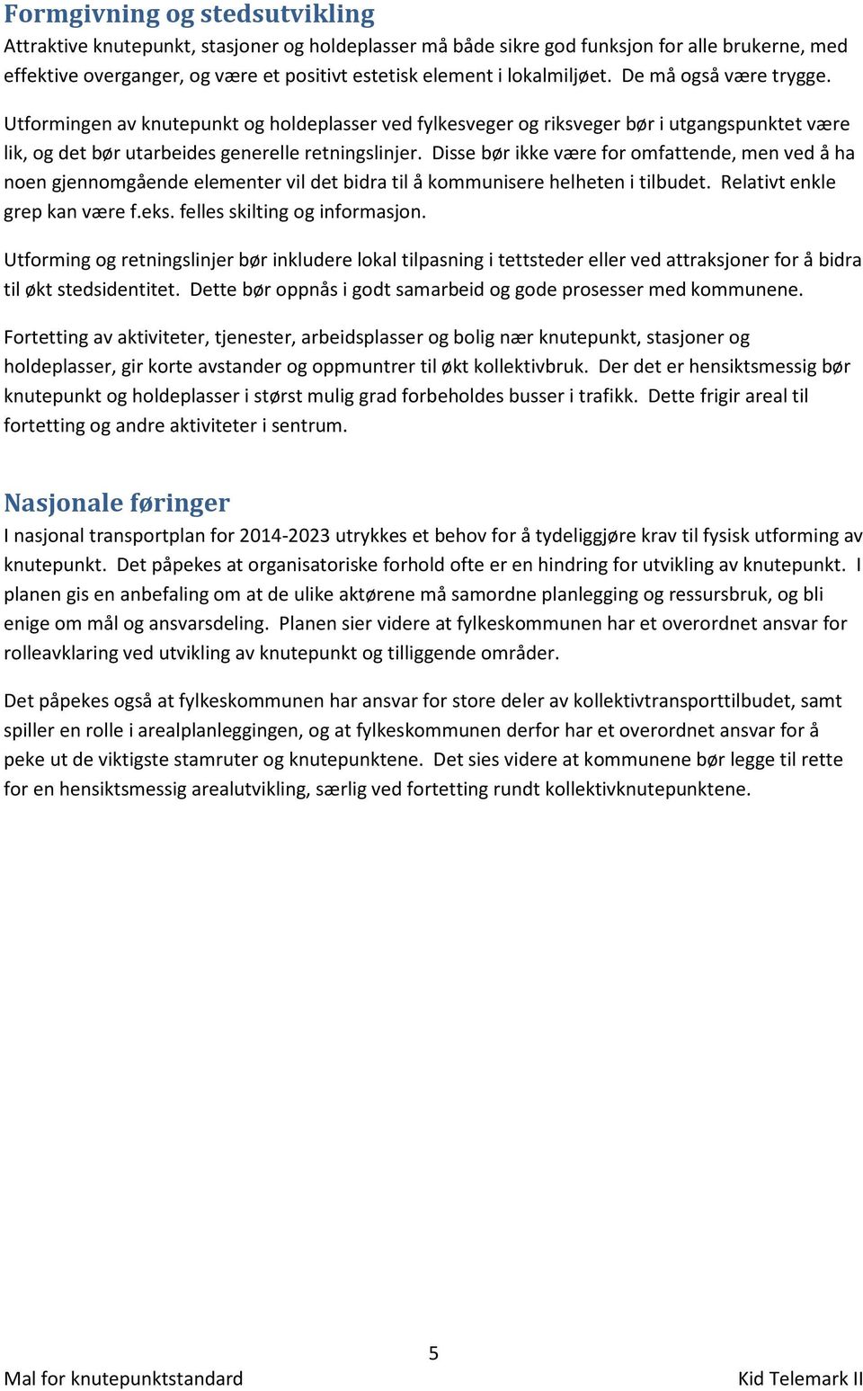 Disse bør ikke være for omfattende, men ved å ha noen gjennomgående elementer vil det bidra til å kommunisere helheten i tilbudet. Relativt enkle grep kan være f.eks. felles skilting og informasjon.