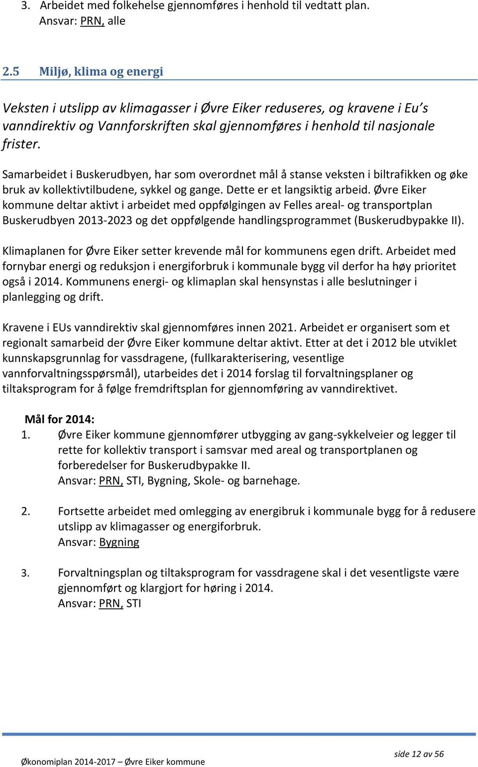 Samarbeidet i Buskerudbyen, har som overordnet mål å stanse veksten i biltrafikken og øke bruk av kollektivtilbudene, sykkel og gange. Dette er et langsiktig arbeid.