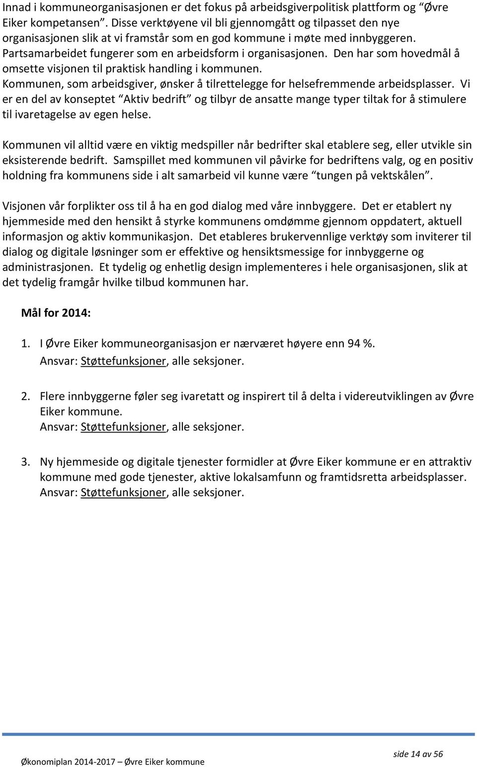 Den har som hovedmål å omsette visjonen til praktisk handling i kommunen. Kommunen, som arbeidsgiver, ønsker å tilrettelegge for helsefremmende arbeidsplasser.