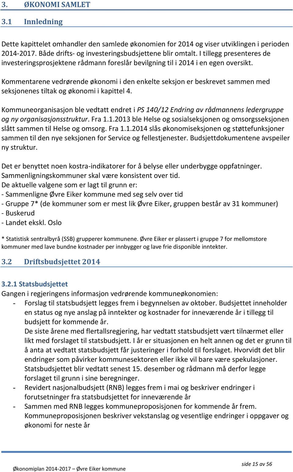 Kommentarene vedrørende økonomi i den enkelte seksjon er beskrevet sammen med seksjonenes tiltak og økonomi i kapittel 4.