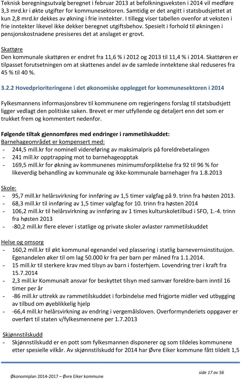 Spesielt i forhold til økningen i pensjonskostnadene presiseres det at anslaget er grovt. Skattøre Den kommunale skattøren er endret fra 11,6 % i 2012 og 2013 til 11,4 % i 2014.