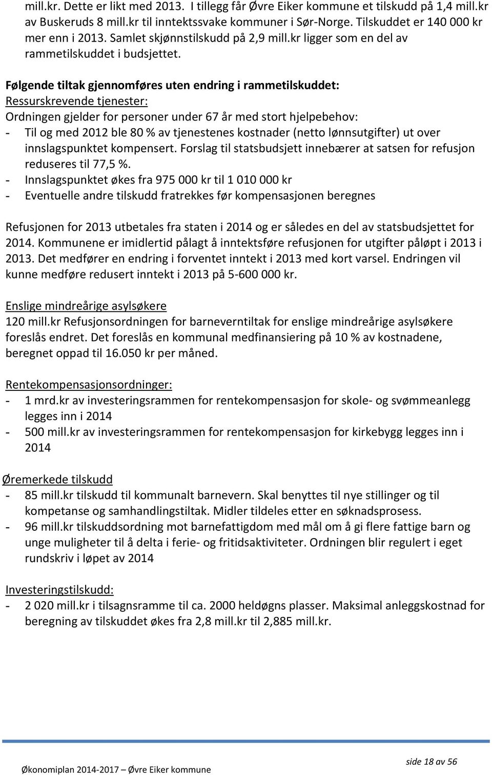 Følgende tiltak gjennomføres uten endring i rammetilskuddet: Ressurskrevende tjenester: Ordningen gjelder for personer under 67 år med stort hjelpebehov: - Til og med 2012 ble 80 % av tjenestenes