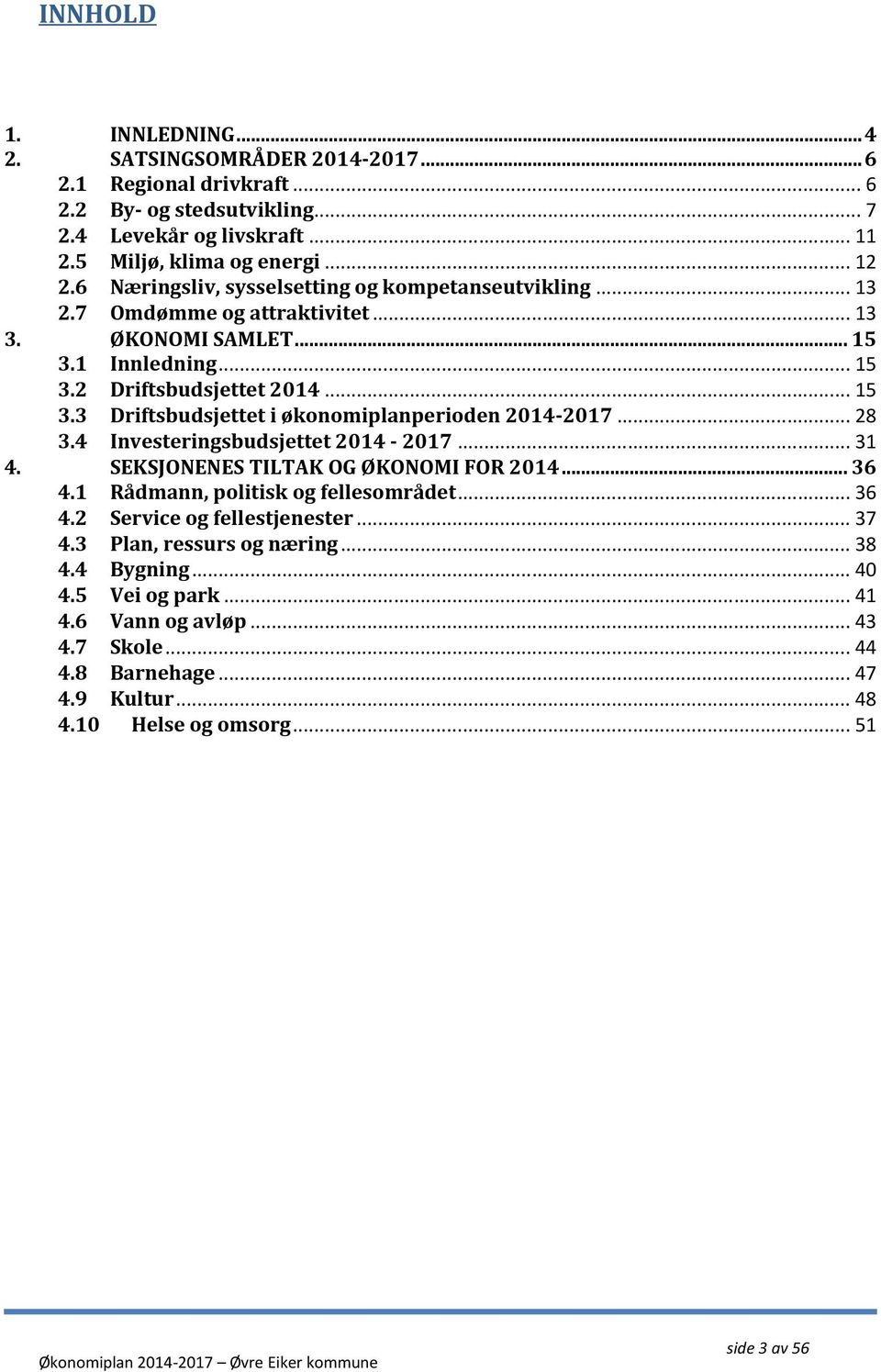 .. 28 3.4 Investeringsbudsjettet 2014-2017... 31 4. SEKSJONENES TILTAK OG ØKONOMI FOR 2014... 36 4.1 Rådmann, politisk og fellesområdet... 36 4.2 Service og fellestjenester... 37 4.