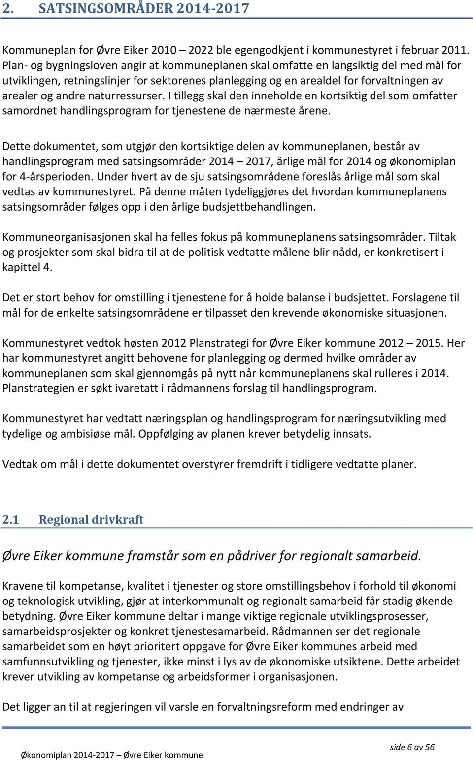 naturressurser. I tillegg skal den inneholde en kortsiktig del som omfatter samordnet handlingsprogram for tjenestene de nærmeste årene.