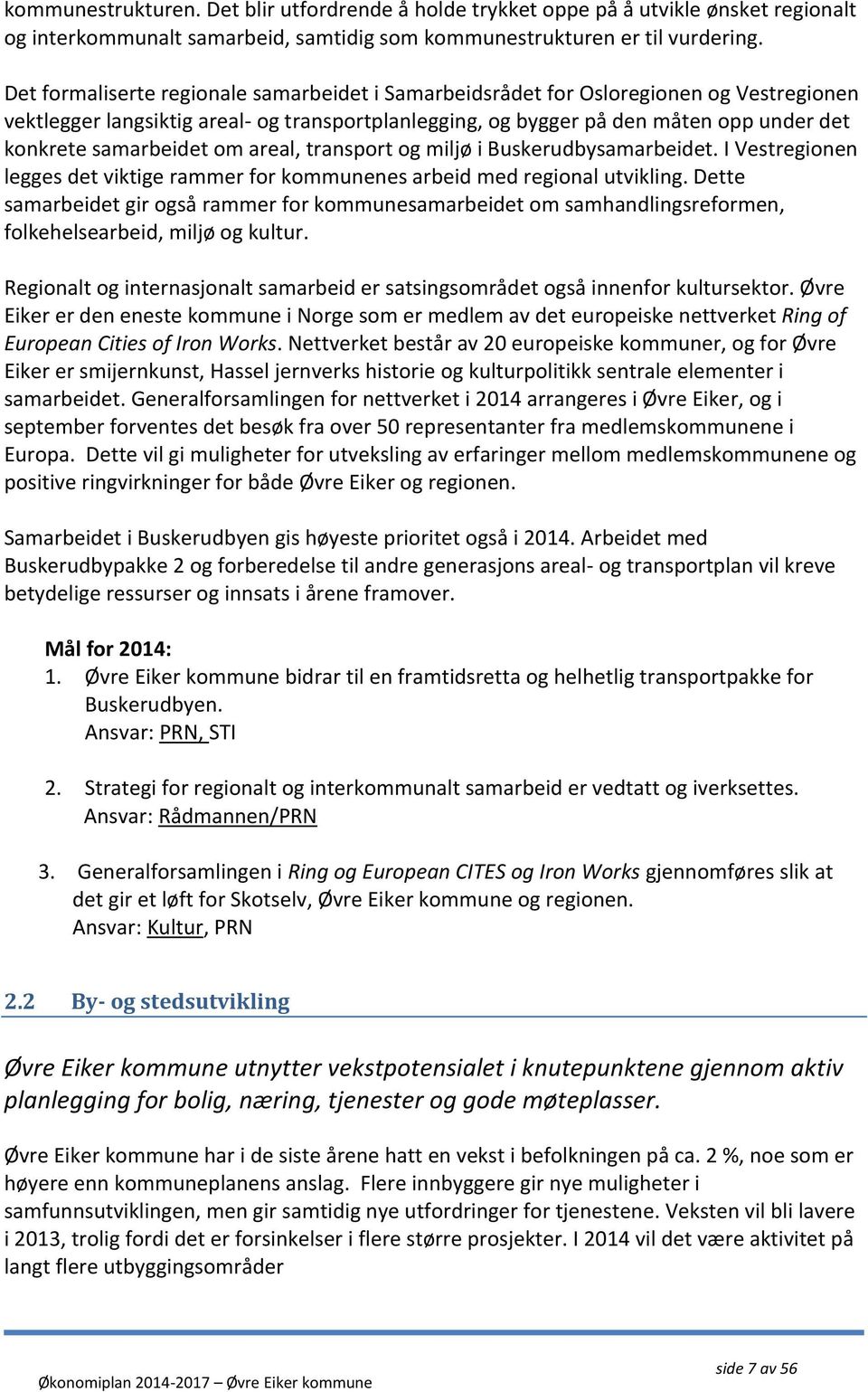 samarbeidet om areal, transport og miljø i Buskerudbysamarbeidet. I Vestregionen legges det viktige rammer for kommunenes arbeid med regional utvikling.