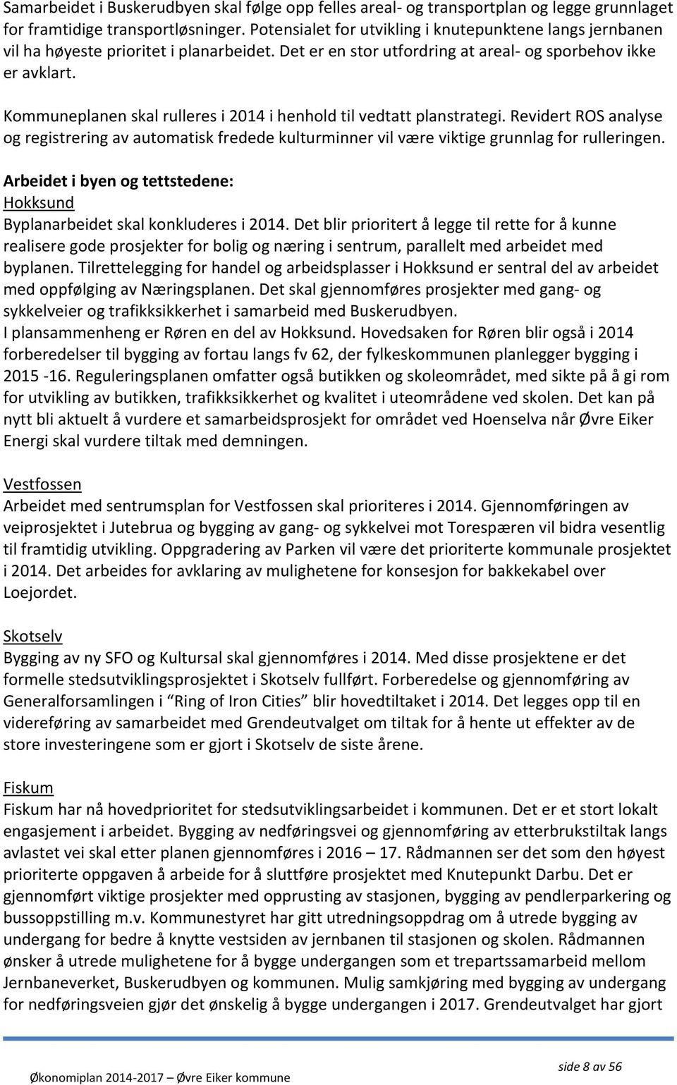 Kommuneplanen skal rulleres i 2014 i henhold til vedtatt planstrategi. Revidert ROS analyse og registrering av automatisk fredede kulturminner vil være viktige grunnlag for rulleringen.