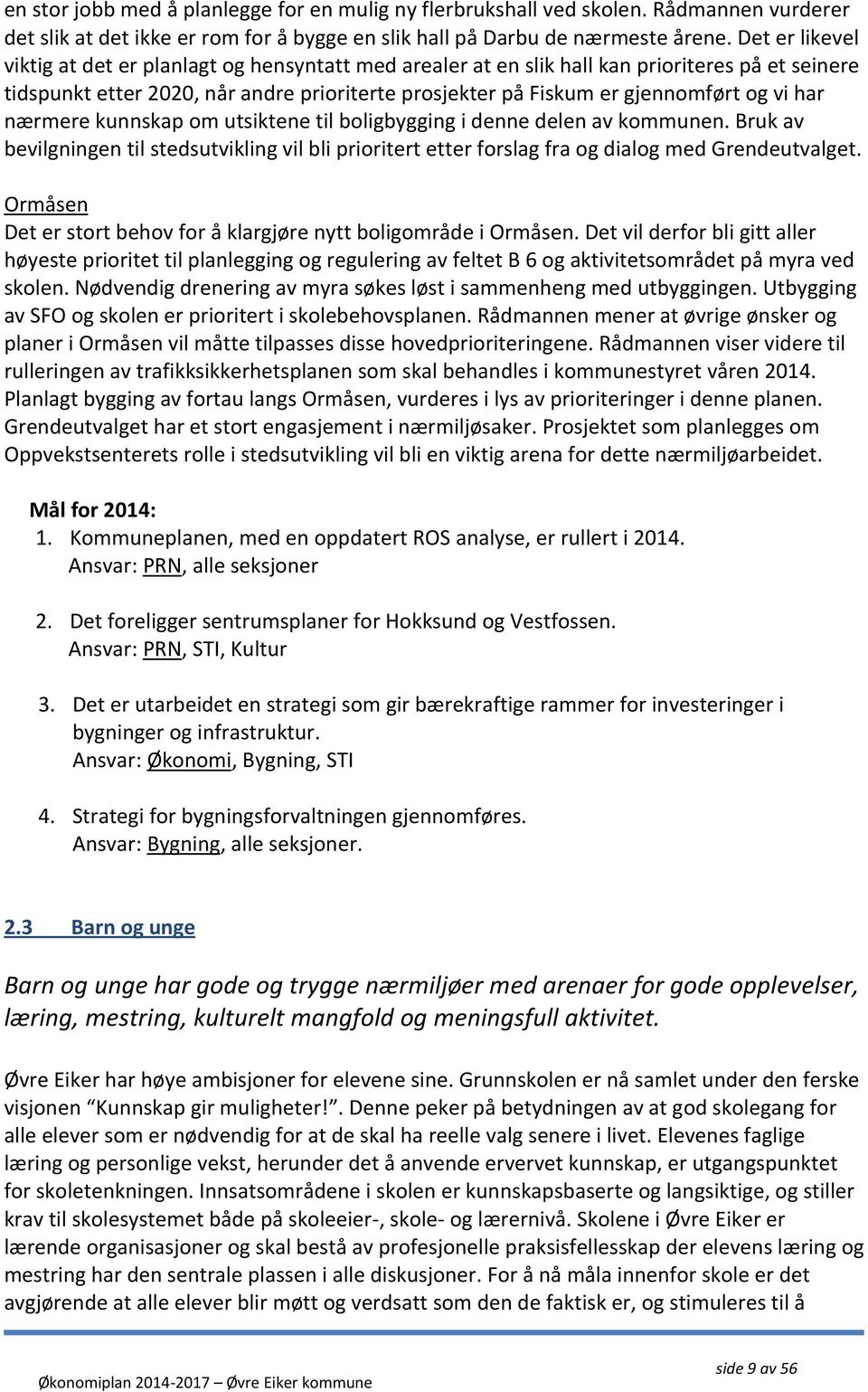 har nærmere kunnskap om utsiktene til boligbygging i denne delen av kommunen. Bruk av bevilgningen til stedsutvikling vil bli prioritert etter forslag fra og dialog med Grendeutvalget.