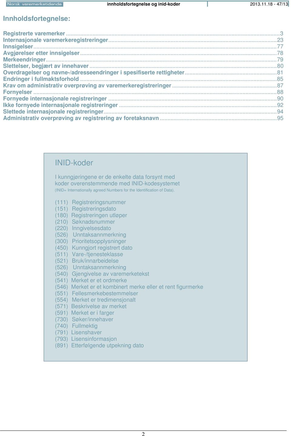 .. 85 Krav om administrativ overprøving av varemerkeregistreringer... 87 Fornyelser... 88 Fornyede internasjonale registreringer... 90 Ikke fornyede internasjonale registreringer.