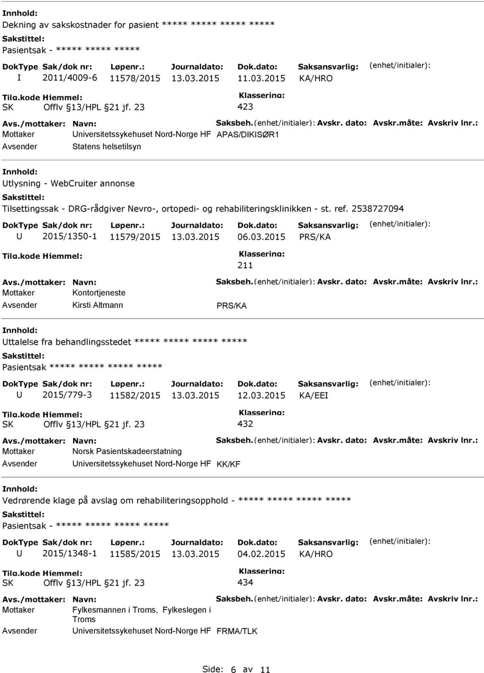 2538727094 2015/1350-1 11579/2015 06.03.2015 Avs./mottaker: Navn: Saksbeh. Avskr. dato: Avskr.måte: Avskriv lnr.