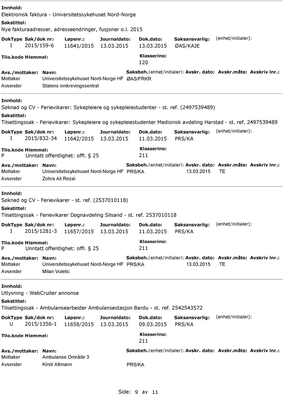 (2497539489) Tilsettingssak - Ferievikarer: Sykepleiere og sykepleiestudenter Medisinsk avdeling Harstad - st. ref. 2497539489 2015/832-34 11642/2015 nntatt offentlighet: offl. 25 Avs.