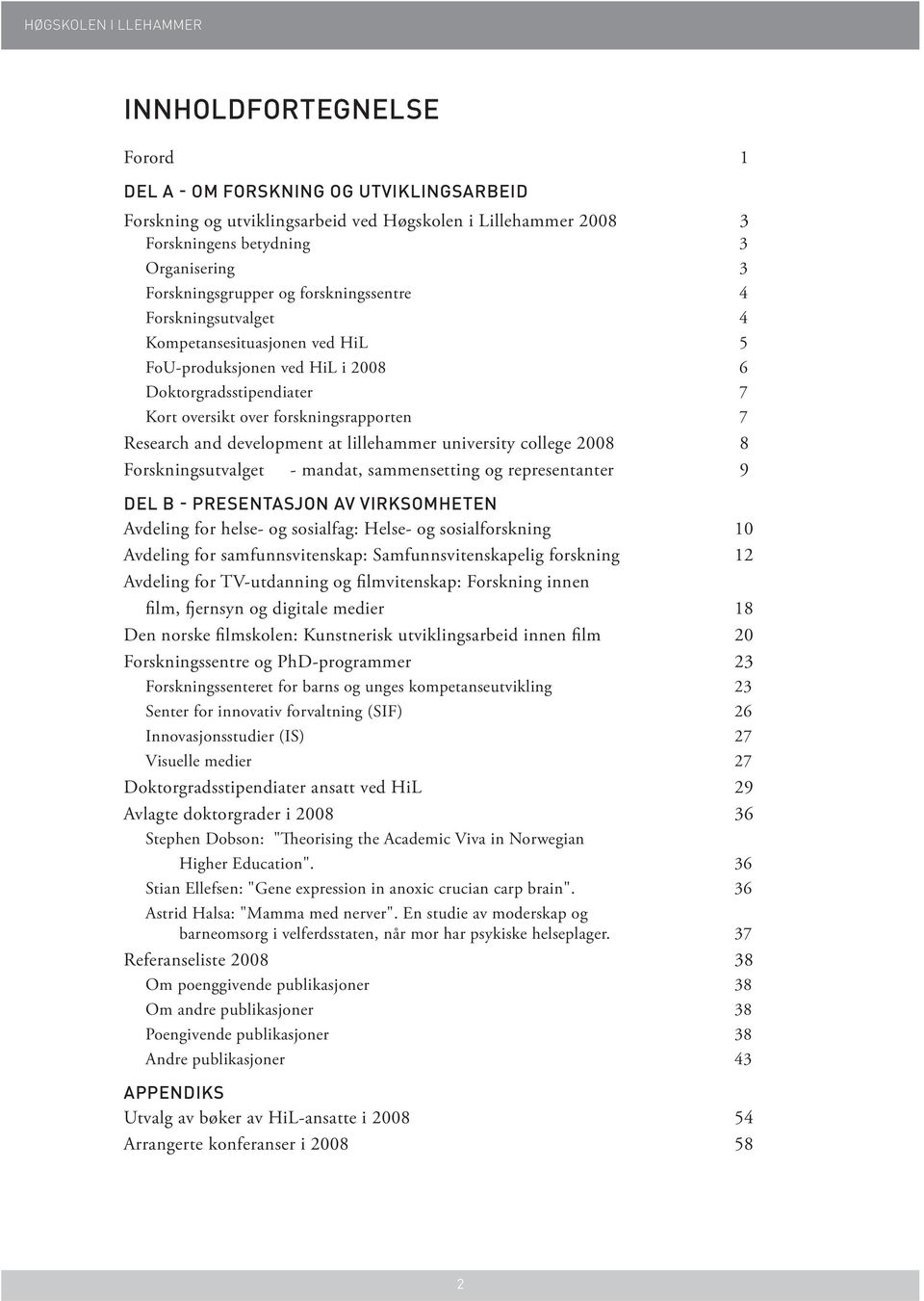 Research and development at lillehammer university college 2008 8 Forskningsutvalget mandat, sammensetting og representanter 9 Del B presentasjon av virksomheten Avdeling for helse og sosialfag: