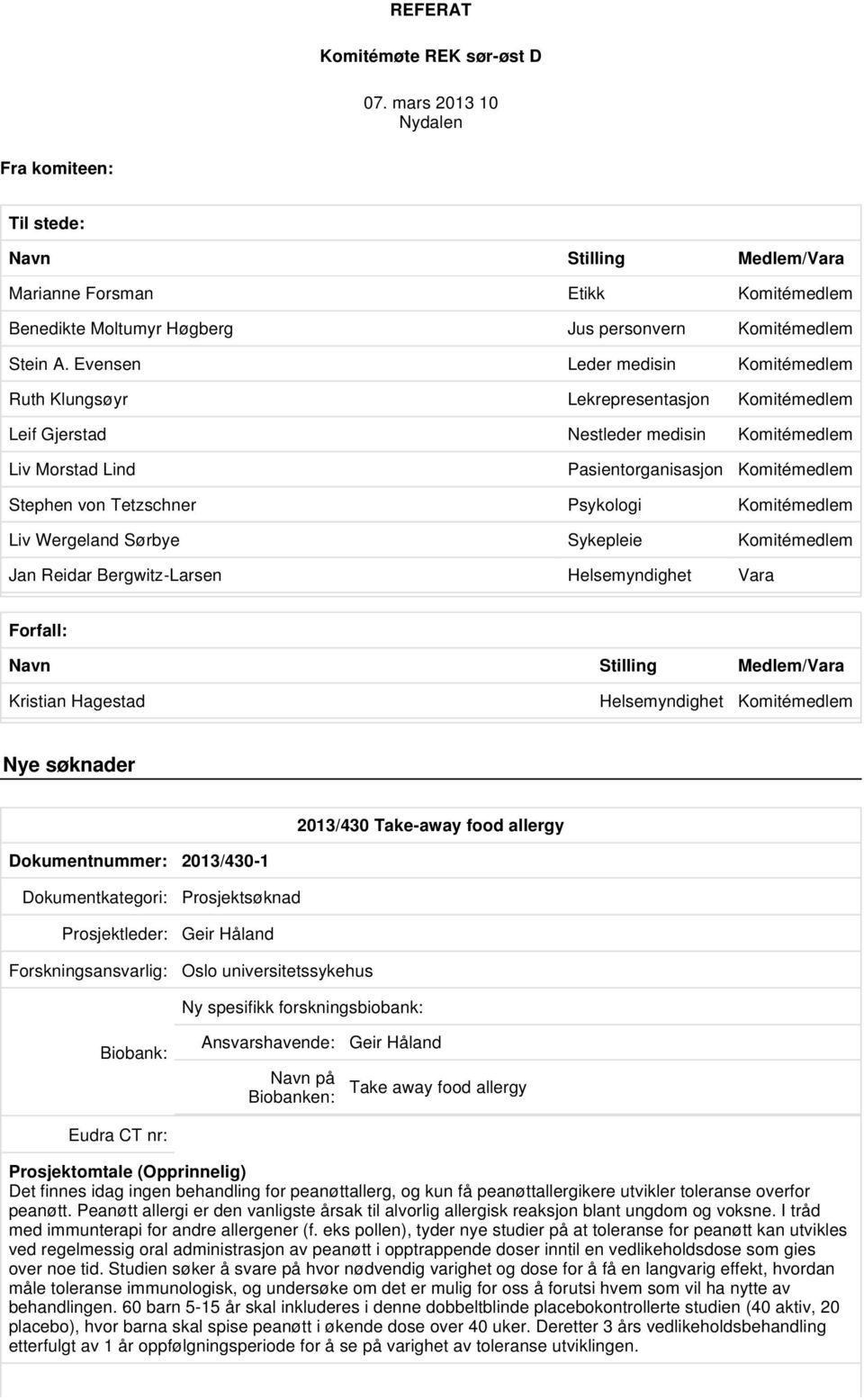 Evensen Leder medisin Komitémedlem Ruth Klungsøyr Lekrepresentasjon Komitémedlem Leif Gjerstad Nestleder medisin Komitémedlem Liv Morstad Lind Pasientorganisasjon Komitémedlem Stephen von Tetzschner