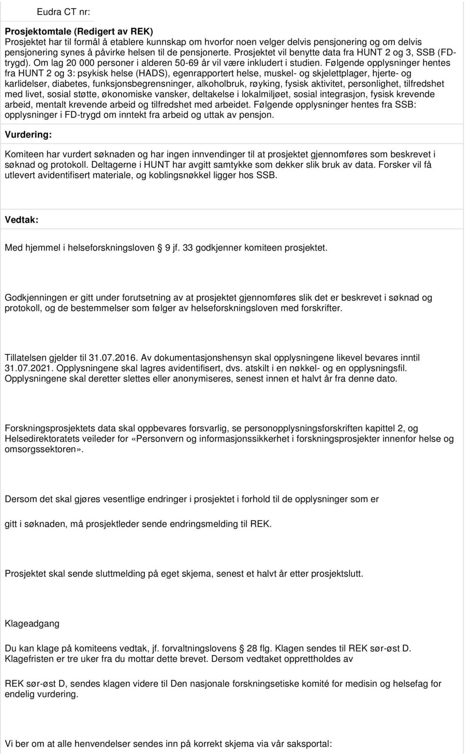 Følgende opplysninger hentes fra HUNT 2 og 3: psykisk helse (HADS), egenrapportert helse, muskel- og skjelettplager, hjerte- og karlidelser, diabetes, funksjonsbegrensninger, alkoholbruk, røyking,