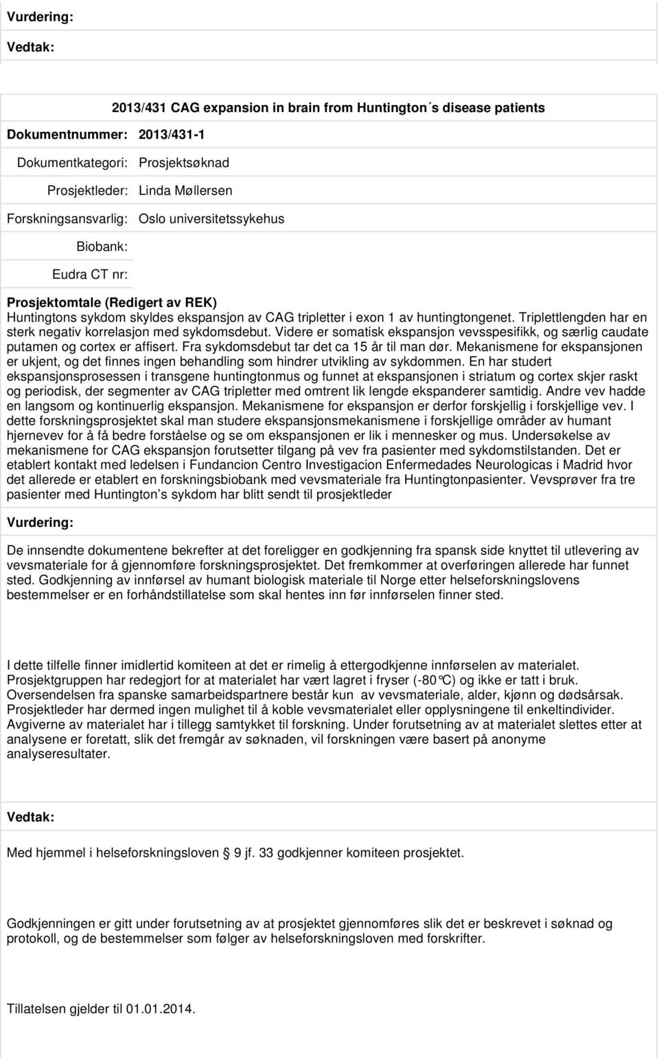 Videre er somatisk ekspansjon vevsspesifikk, og særlig caudate putamen og cortex er affisert. Fra sykdomsdebut tar det ca 15 år til man dør.