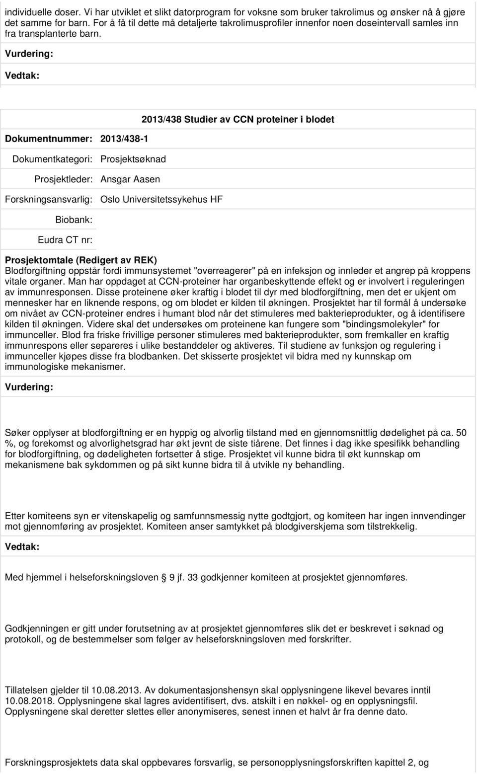 Dokumentnummer: 2013/438-1 2013/438 Studier av CCN proteiner i blodet Prosjektsøknad Prosjektleder: Ansgar Aasen Oslo Universitetssykehus HF Prosjektomtale (Redigert av REK) Blodforgiftning oppstår