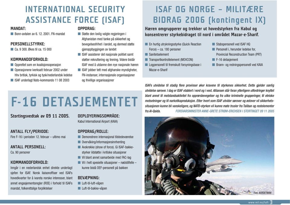 OPPDRAG: Støtte den lovlig valgte regjeringen i Afghanistan med tanke på sikkerhet og bevegelsesfrihet i landet, og dermed støtte gjenoppbyggingen av landet ISAF assisterer det nasjonale politiet