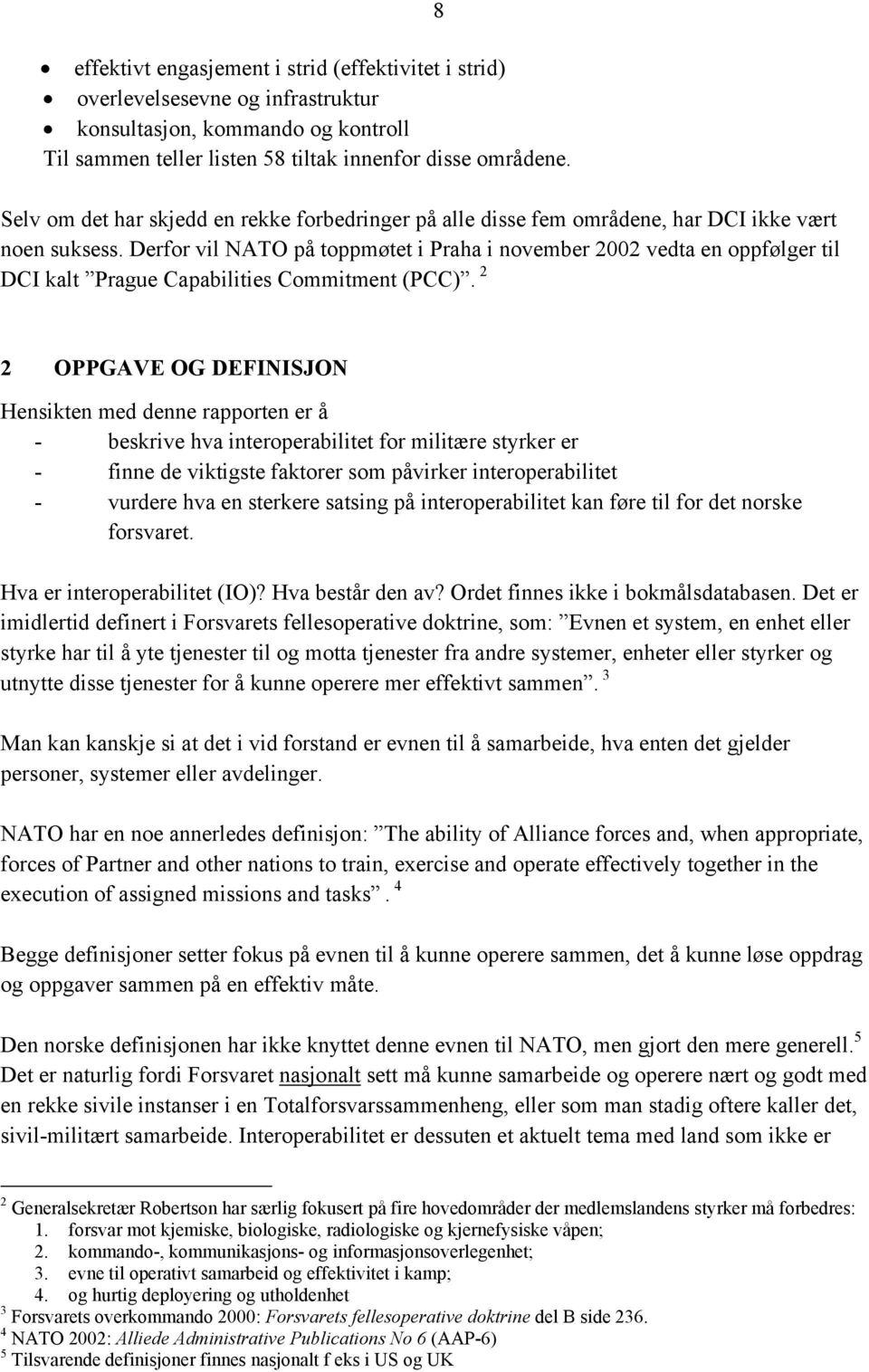 Derfor vil NATO på toppmøtet i Praha i november 2002 vedta en oppfølger til DCI kalt Prague Capabilities Commitment (PCC).