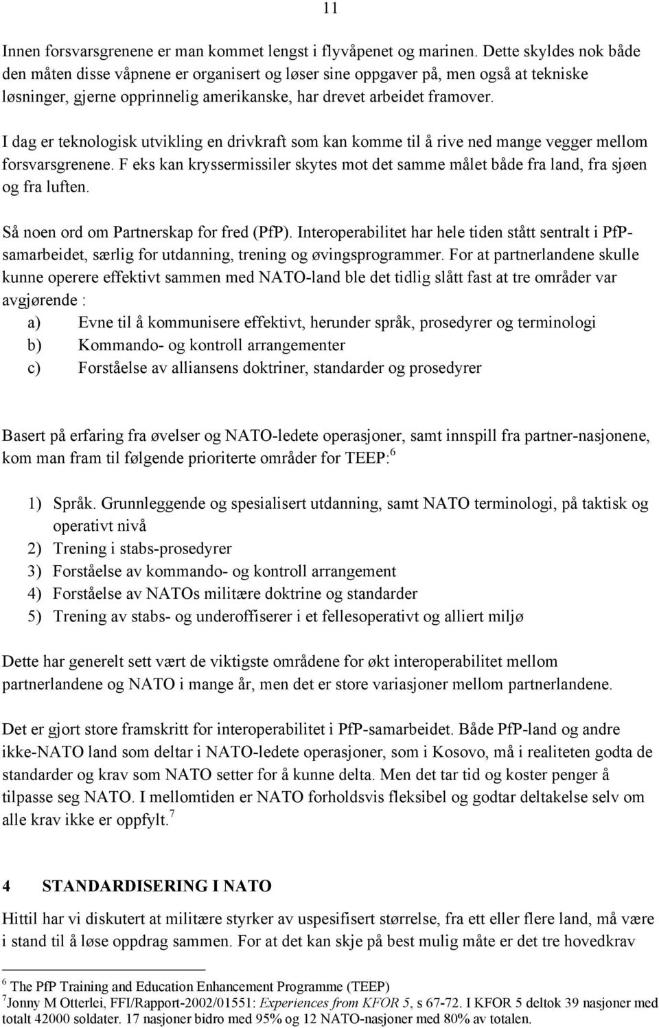 I dag er teknologisk utvikling en drivkraft som kan komme til å rive ned mange vegger mellom forsvarsgrenene.