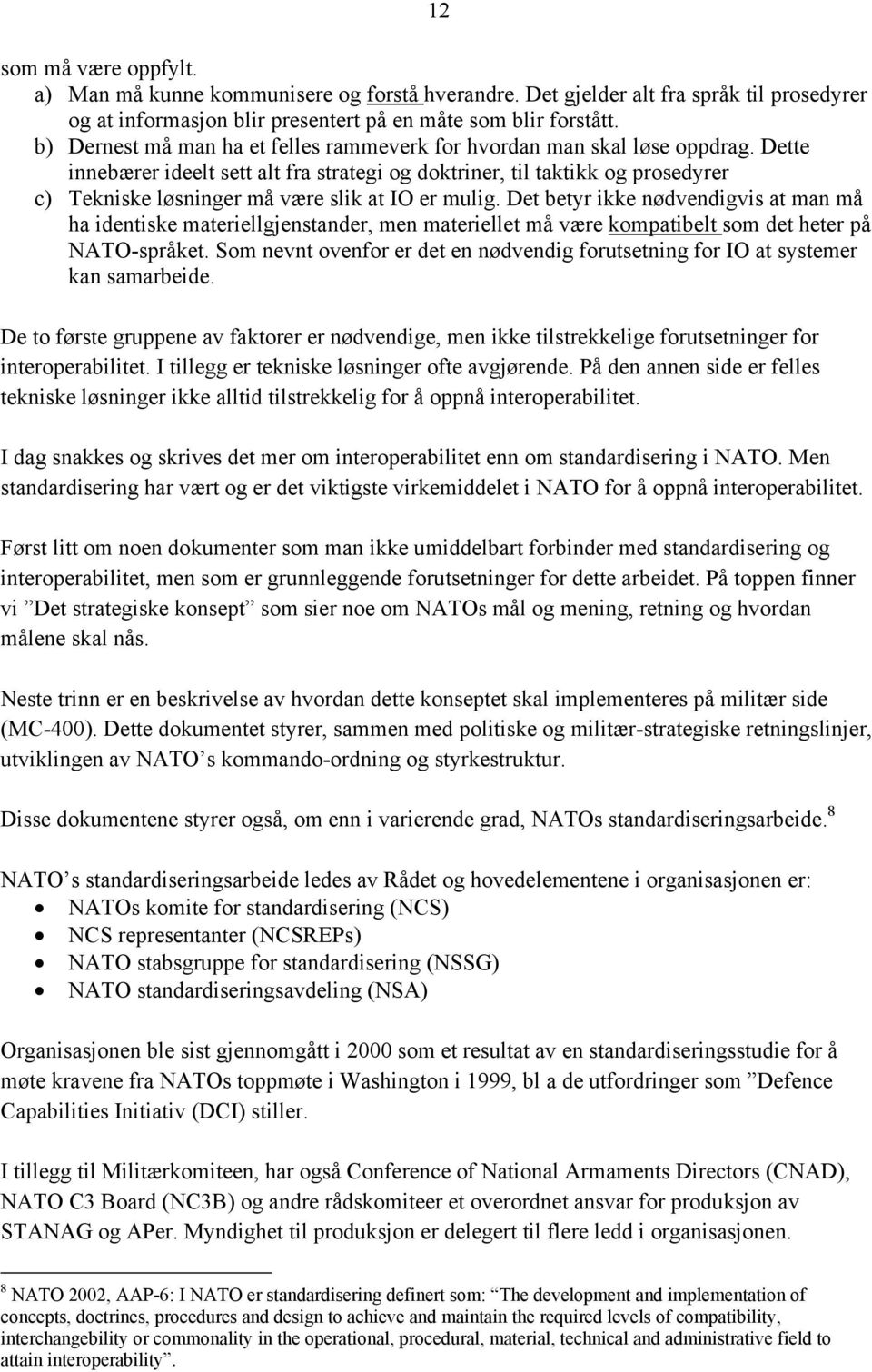 Dette innebærer ideelt sett alt fra strategi og doktriner, til taktikk og prosedyrer c) Tekniske løsninger må være slik at IO er mulig.