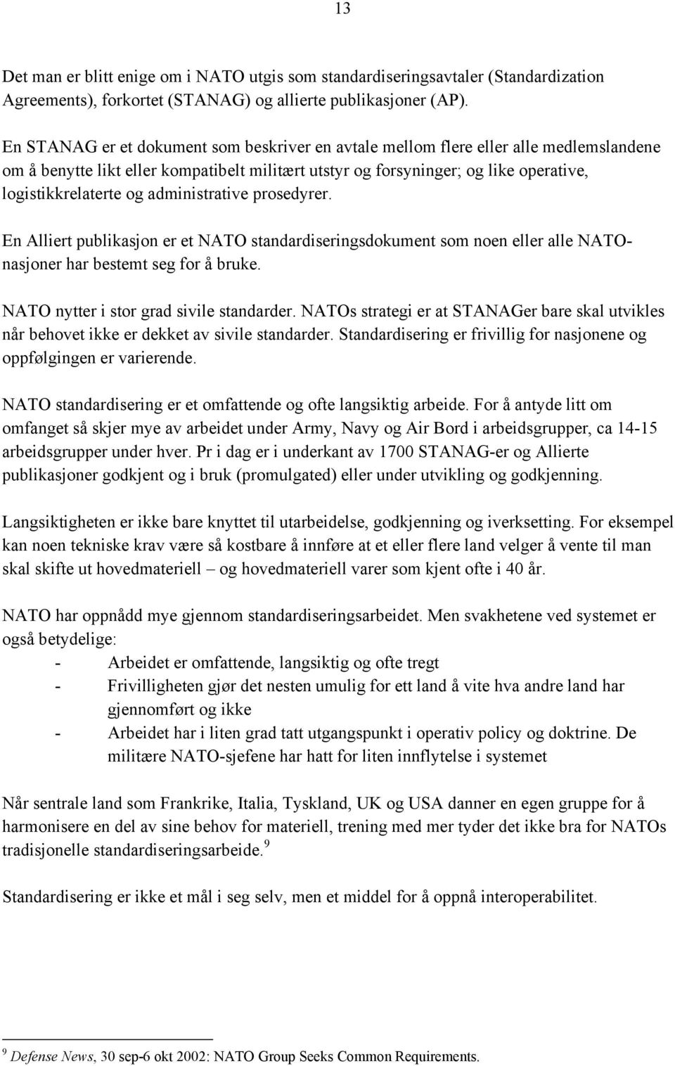 administrative prosedyrer. En Alliert publikasjon er et NATO standardiseringsdokument som noen eller alle NATOnasjoner har bestemt seg for å bruke. NATO nytter i stor grad sivile standarder.