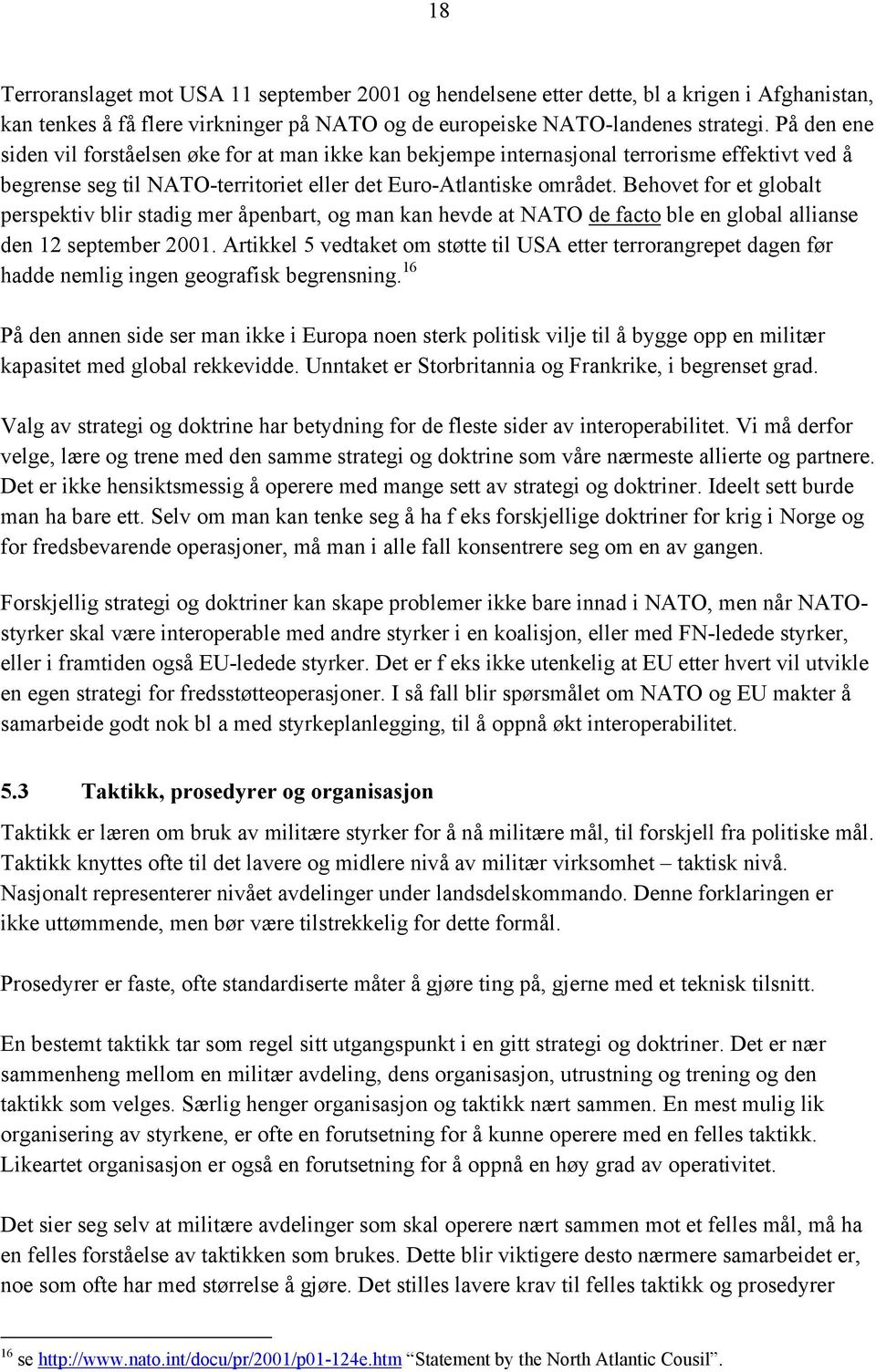 Behovet for et globalt perspektiv blir stadig mer åpenbart, og man kan hevde at NATO de facto ble en global allianse den 12 september 2001.