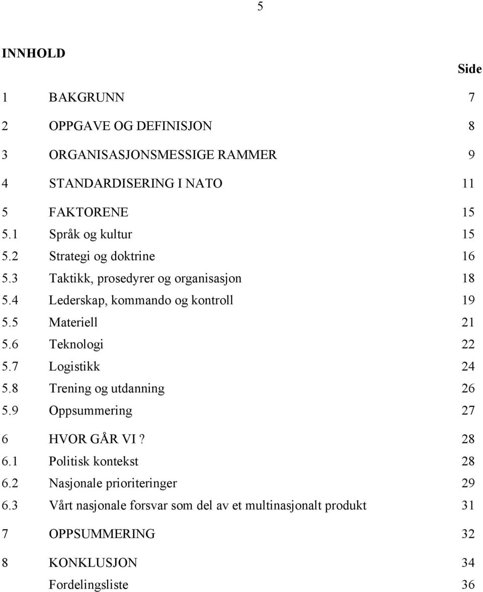 5 Materiell 21 5.6 Teknologi 22 5.7 Logistikk 24 5.8 Trening og utdanning 26 5.9 Oppsummering 27 6 HVOR GÅR VI? 28 6.