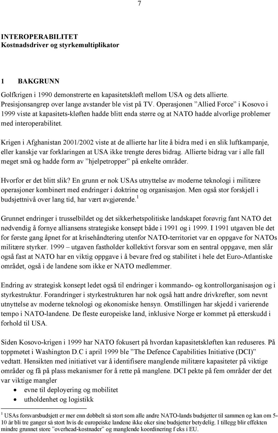 Operasjonen Allied Force i Kosovo i 1999 viste at kapasitets-kløften hadde blitt enda større og at NATO hadde alvorlige problemer med interoperabilitet.