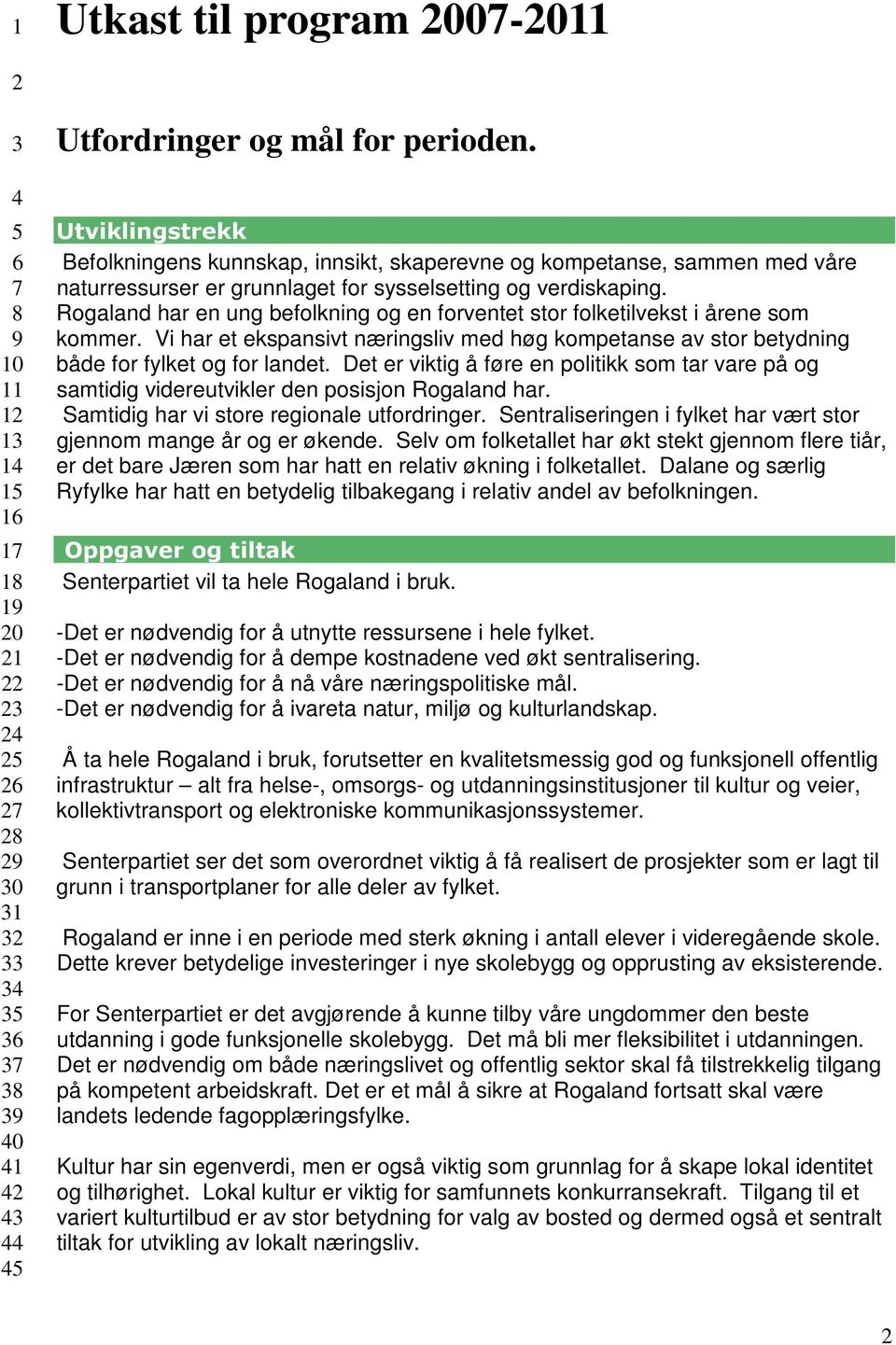 Rogaland har en ung befolkning og en forventet stor folketilvekst i årene som kommer. Vi har et ekspansivt næringsliv med høg kompetanse av stor betydning både for fylket og for landet.