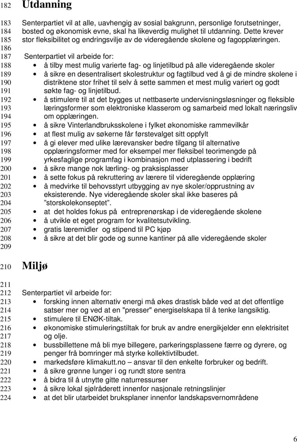 Dette krever stor fleksibilitet og endringsvilje av de videregående skolene og fagopplæringen.