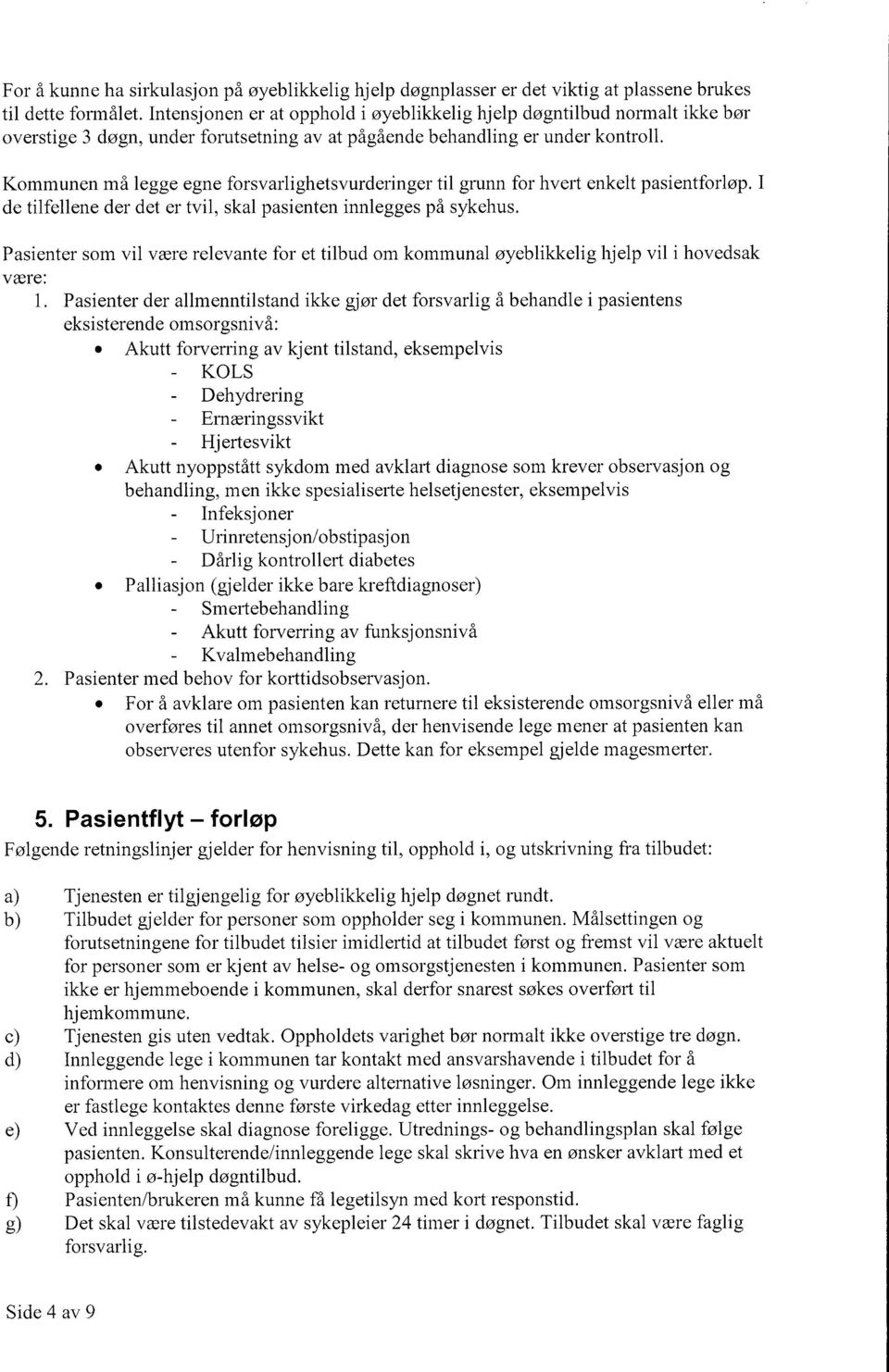 Kommunen må legge egne forsvarlighetsvurderinger til grunn for hvert enkelt pasientforløp. I de tilfellene der det er tvil, skal pasienten innlegges på sykehus.