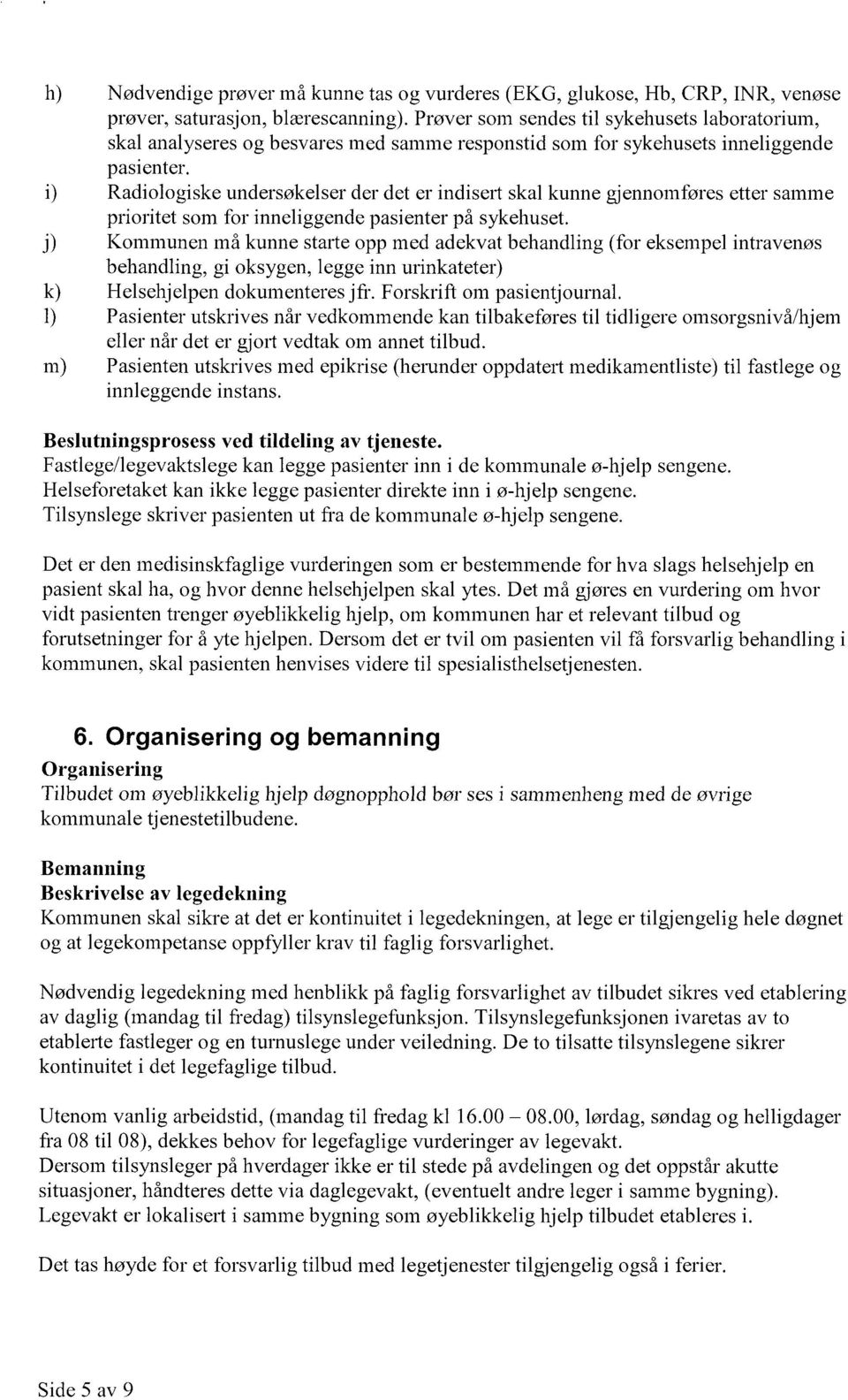 i) Radiologiske undersøkelser der det er indisert skal kunne gjennomføres etter samme prioritet som for inneliggende pasienter på sykehuset.