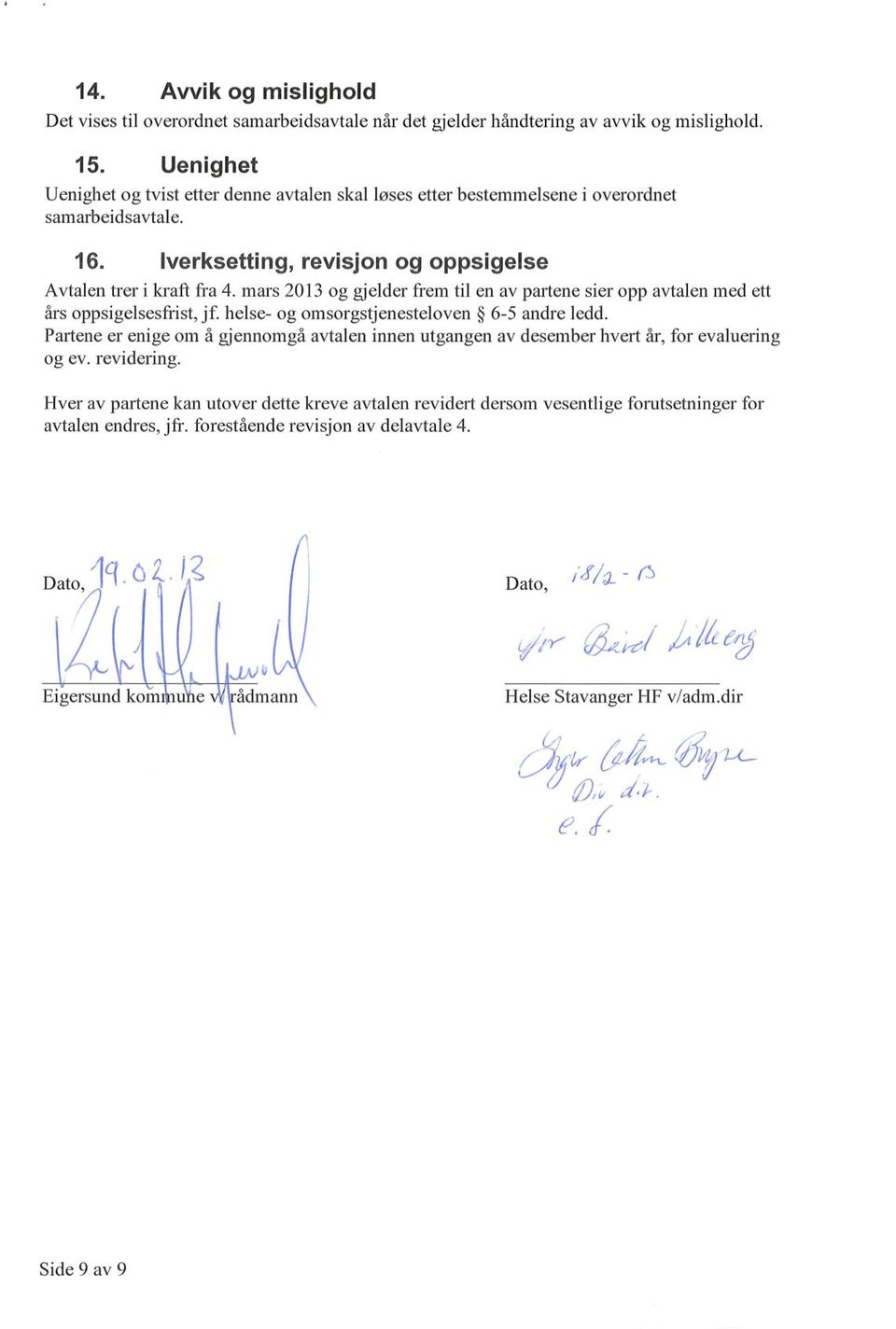 mars 2013 og gjelder frem til en av partene sier opp avtalen med ett års oppsigelsesfrist, jf. helse- og omsorgstjenesteloven 6-5 andre ledd.