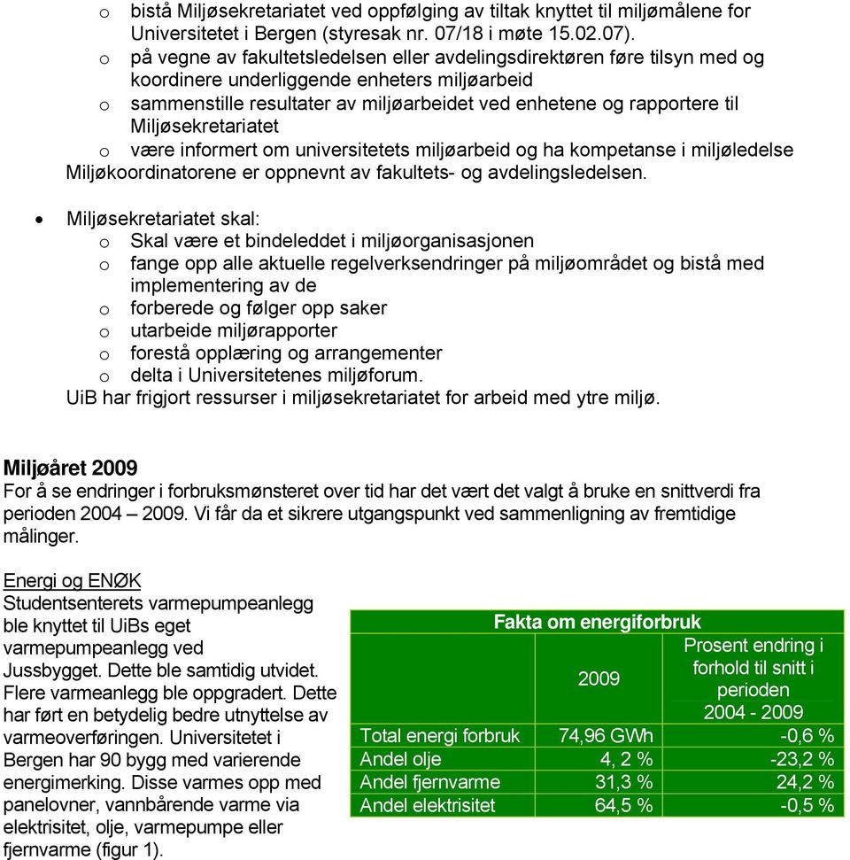 Miljøsekretariatet o være informert om universitetets miljøarbeid og ha kompetanse i miljøledelse Miljøkoordinatorene er oppnevnt av fakultets- og avdelingsledelsen.