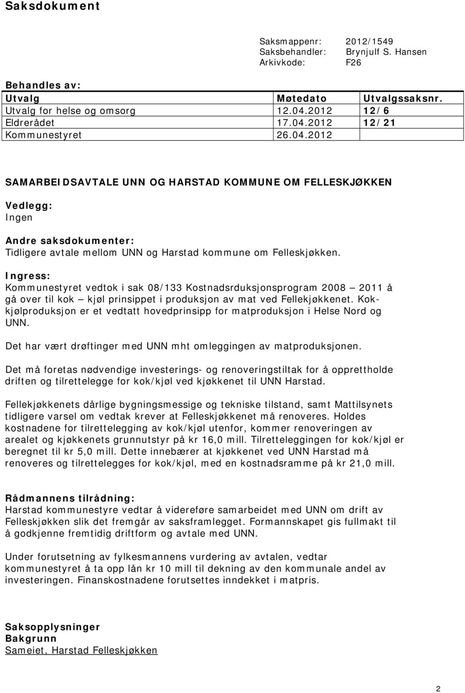 Ingress: Kommunestyret vedtok i sak 08/133 Kostnadsrduksjonsprogram 2008 2011 å gå over til kok kjøl prinsippet i produksjon av mat ved Fellekjøkkenet.